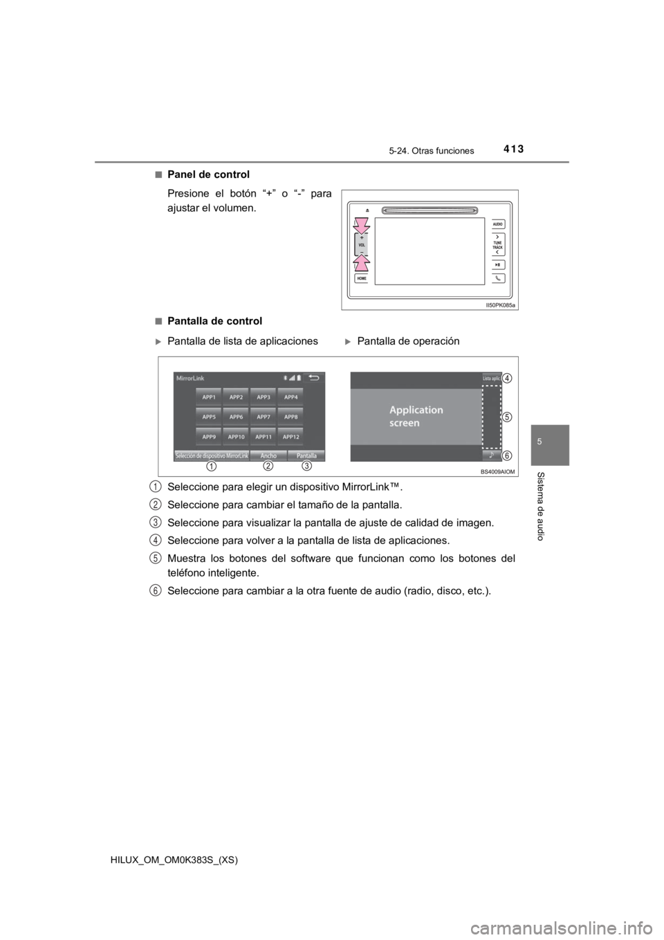 TOYOTA HILUX 2019  Manual del propietario (in Spanish) HILUX_OM_OM0K383S_(XS)
4135-24. Otras funciones
5
Sistema de audio
■Panel de control
Presione  el  botón  “+”  o  “-”  para
ajustar el volumen.
■Pantalla de control
Seleccione para elegir