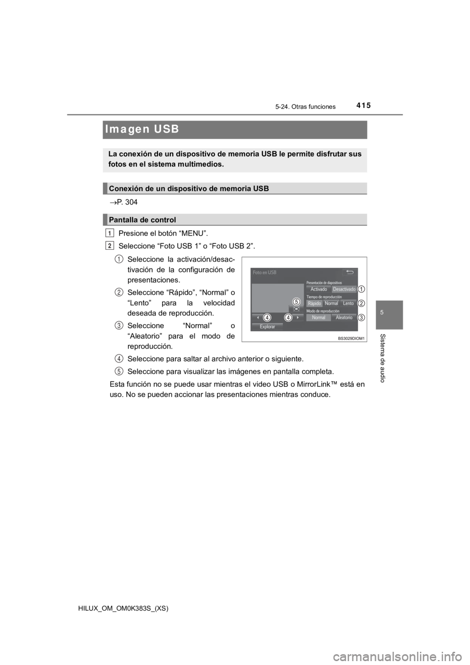 TOYOTA HILUX 2019  Manual del propietario (in Spanish) 415
HILUX_OM_OM0K383S_(XS)
5-24. Otras funciones
5
Sistema de audio
Imagen USB
P. 304Presione el botón “MENU”.
Seleccione “Foto USB 1” o “Foto USB 2”.Seleccione  la  activación/desac-
