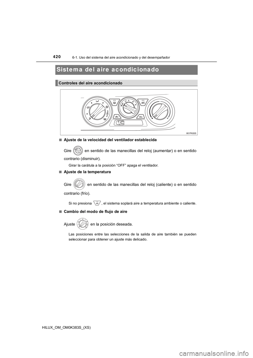 TOYOTA HILUX 2019  Manual del propietario (in Spanish) 420
HILUX_OM_OM0K383S_(XS)
6-1. Uso del sistema del aire acondicionado y del desempañador
Sistema del aire acondicionado
■Ajuste de la velocidad del ventilador establecida
Gire   en sentido de las 