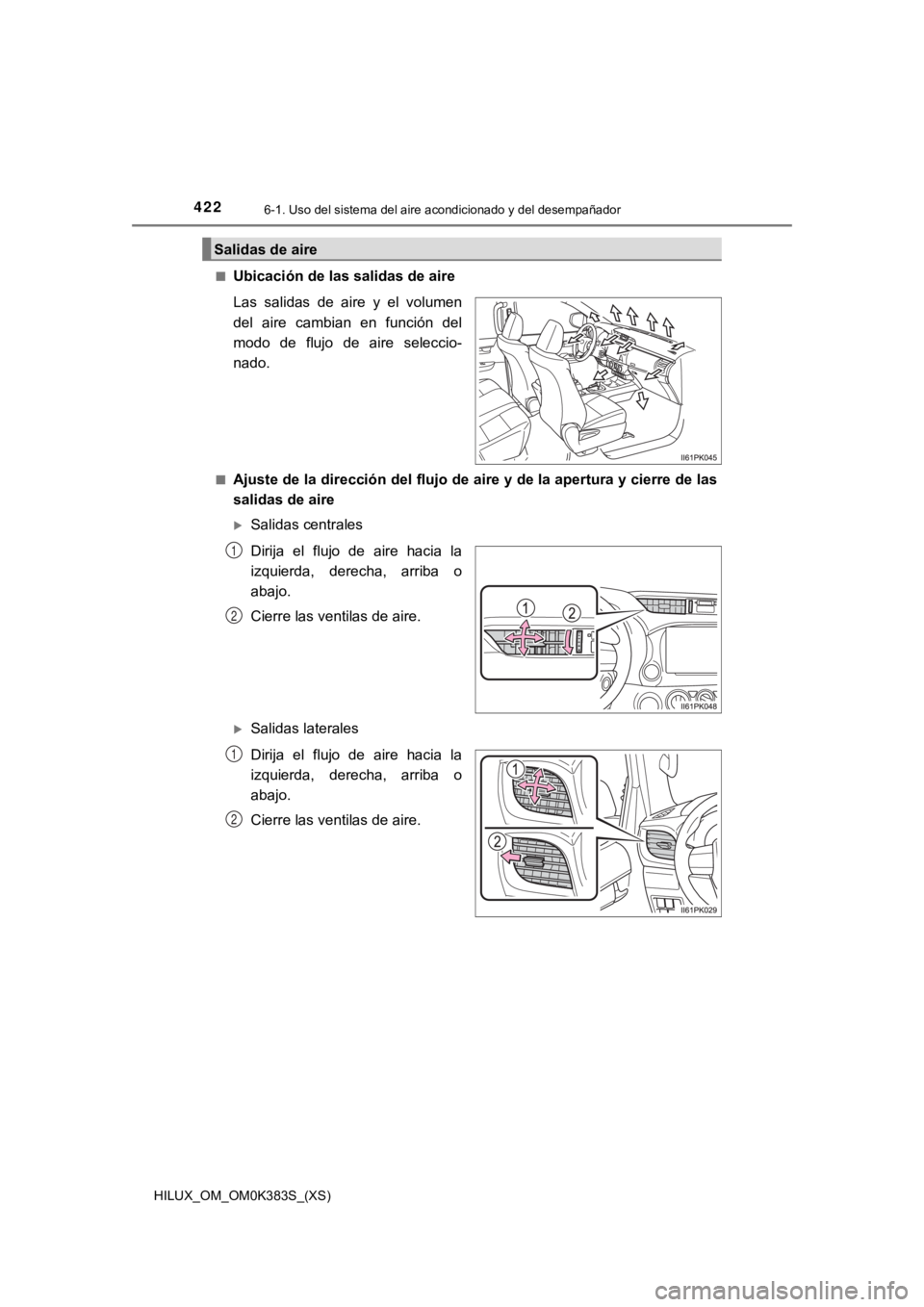 TOYOTA HILUX 2019  Manual del propietario (in Spanish) 422
HILUX_OM_OM0K383S_(XS)
6-1. Uso del sistema del aire acondicionado y del desempañador
■Ubicación de las salidas de aire
Las  salidas  de  aire  y  el  volumen
del  aire  cambian  en  función 