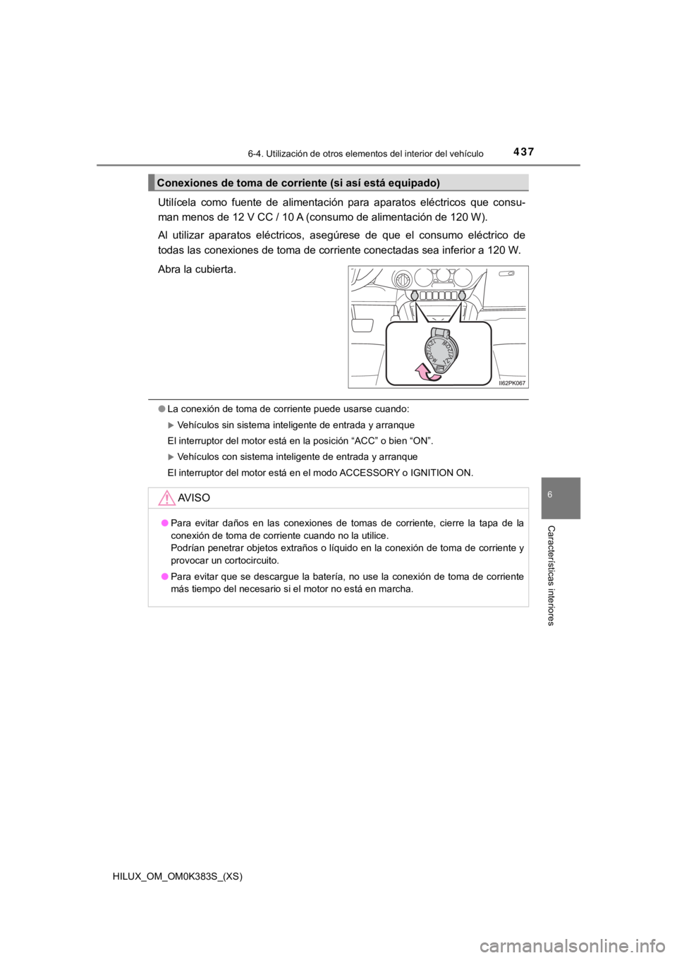 TOYOTA HILUX 2019 Manual del propietario (in Spanish) HILUX_OM_OM0K383S_(XS)
4376-4. Utilización de otros elementos del interior del vehículo
6
Características interiores
Utilícela como fuente de alimentación para aparatos eléctricos que c TOYOTA HILUX 2019 Manual del propietario (in Spanish) HILUX_OM_OM0K383S_(XS)
4376-4. Utilización de otros elementos del interior del vehículo
6
Características interiores
Utilícela como fuente de alimentación para aparatos eléctricos que c