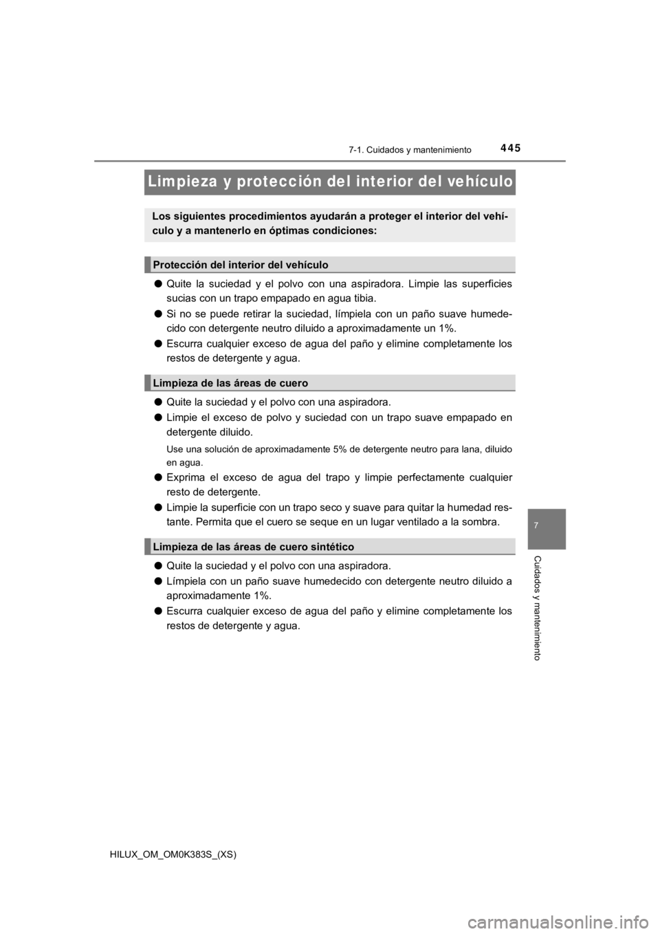 TOYOTA HILUX 2019 Manual del propietario (in Spanish) 445
HILUX_OM_OM0K383S_(XS)
7-1. Cuidados y mantenimiento
7
Cuidados y mantenimiento
Limpieza y protección del interior del vehículo
●Quite la suciedad y el polvo con una aspiradora. Limpi TOYOTA HILUX 2019 Manual del propietario (in Spanish) 445
HILUX_OM_OM0K383S_(XS)
7-1. Cuidados y mantenimiento
7
Cuidados y mantenimiento
Limpieza y protección del interior del vehículo
●Quite la suciedad y el polvo con una aspiradora. Limpi