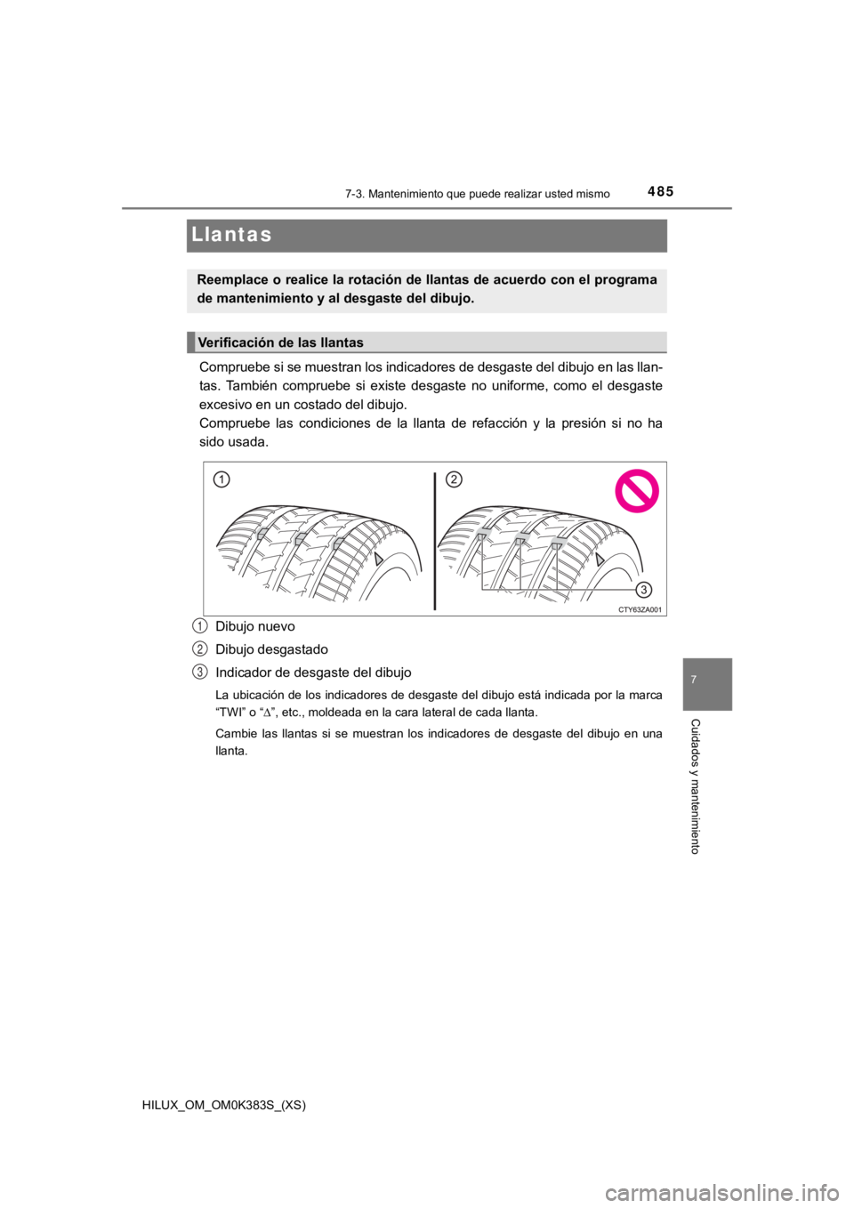 TOYOTA HILUX 2019  Manual del propietario (in Spanish) 485
HILUX_OM_OM0K383S_(XS)
7-3. Mantenimiento que puede realizar usted mismo
7
Cuidados y mantenimiento
Llantas
Compruebe si se muestran los indicadores de desgaste del dibujo en las llan-
tas.  Tambi