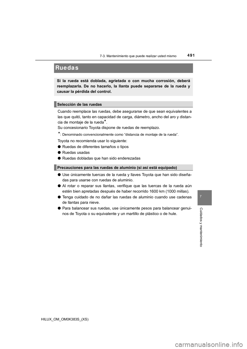 TOYOTA HILUX 2019 Manual del propietario (in Spanish) 491
HILUX_OM_OM0K383S_(XS)
7-3. Mantenimiento que puede realizar usted mismo
7
Cuidados y mantenimiento
Ruedas
Cuando reemplace las ruedas, debe asegurarse de que sean equivalentes a
las que quitó, t TOYOTA HILUX 2019 Manual del propietario (in Spanish) 491
HILUX_OM_OM0K383S_(XS)
7-3. Mantenimiento que puede realizar usted mismo
7
Cuidados y mantenimiento
Ruedas
Cuando reemplace las ruedas, debe asegurarse de que sean equivalentes a
las que quitó, t