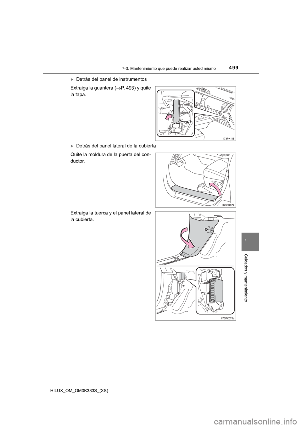 TOYOTA HILUX 2019  Manual del propietario (in Spanish) HILUX_OM_OM0K383S_(XS)
4997-3. Mantenimiento que puede realizar usted mismo
7
Cuidados y mantenimiento
Detrás del panel de instrumentos
Extraiga la guantera ( P. 493) y quite
la tapa.
Detrá