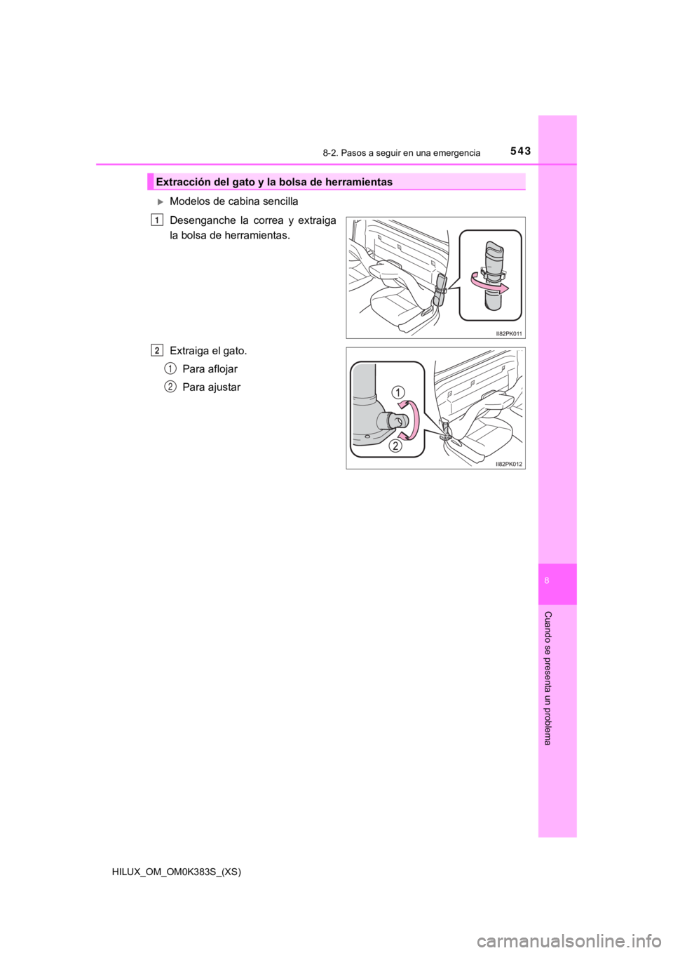 TOYOTA HILUX 2019  Manual del propietario (in Spanish) 5438-2. Pasos a seguir en una emergencia
HILUX_OM_OM0K383S_(XS)
8
Cuando se presenta un problema
Modelos de cabina sencilla 
Desenganche  la  correa  y  extraiga
la bolsa de herramientas.
Extraiga 