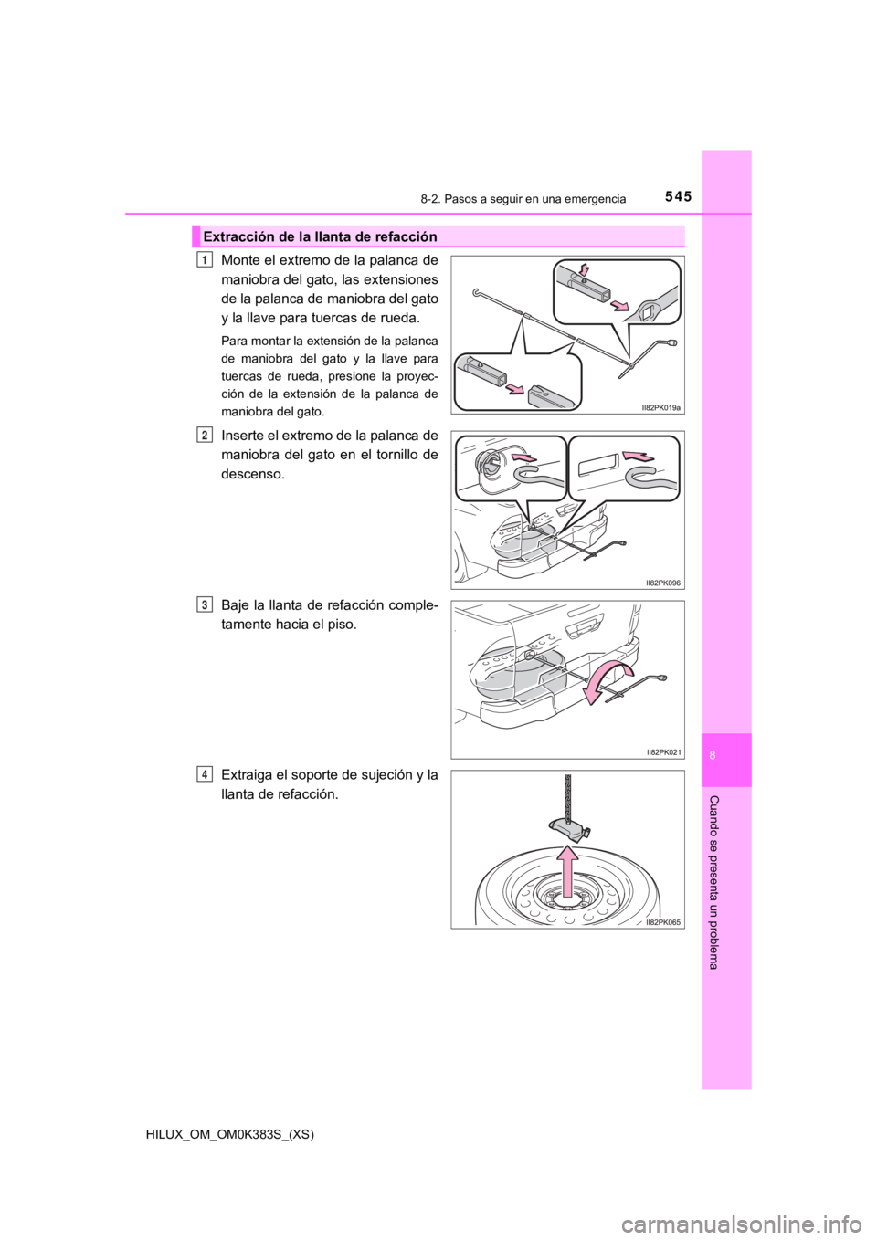 TOYOTA HILUX 2019  Manual del propietario (in Spanish) 5458-2. Pasos a seguir en una emergencia
HILUX_OM_OM0K383S_(XS)
8
Cuando se presenta un problema
Monte el extremo de la palanca de
maniobra del gato, las extensiones
de la palanca de maniobra del gato