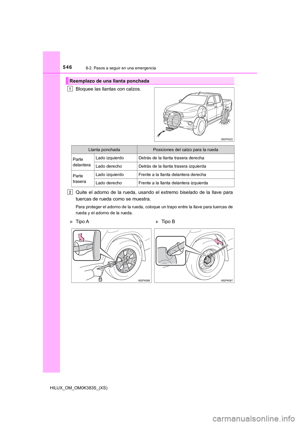 TOYOTA HILUX 2019  Manual del propietario (in Spanish) 5468-2. Pasos a seguir en una emergencia
HILUX_OM_OM0K383S_(XS)
Bloquee las llantas con calzos.
Quite  el  adorno  de  la  rueda,  usando  el  extremo  biselado  de  la  llave  para
tuercas de rueda c