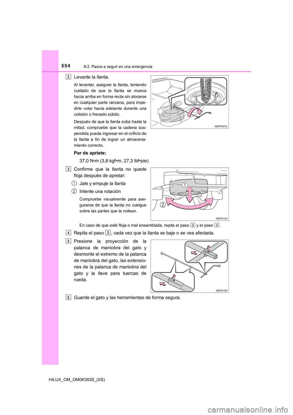 TOYOTA HILUX 2019 Manual del propietario (in Spanish) 5548-2. Pasos a seguir en una emergencia
HILUX_OM_OM0K383S_(XS)
Levante la llanta.
Al levantar, asegure la llanta, teniendo
cuidado de que la llanta se mueva
hacia arriba en forma recta sin TOYOTA HILUX 2019 Manual del propietario (in Spanish) 5548-2. Pasos a seguir en una emergencia
HILUX_OM_OM0K383S_(XS)
Levante la llanta.
Al levantar, asegure la llanta, teniendo
cuidado de que la llanta se mueva
hacia arriba en forma recta sin