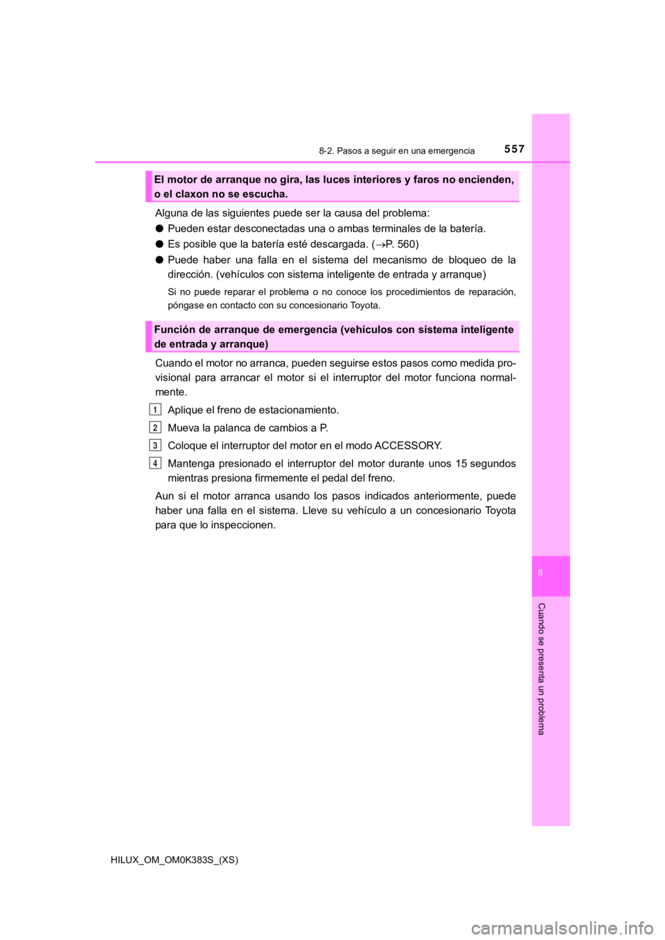 TOYOTA HILUX 2019 Manual del propietario (in Spanish) 5578-2. Pasos a seguir en una emergencia
HILUX_OM_OM0K383S_(XS)
8
Cuando se presenta un problema
Alguna de las siguientes puede ser la causa del problema:
●Pueden estar desconectadas una o ambas ter TOYOTA HILUX 2019 Manual del propietario (in Spanish) 5578-2. Pasos a seguir en una emergencia
HILUX_OM_OM0K383S_(XS)
8
Cuando se presenta un problema
Alguna de las siguientes puede ser la causa del problema:
●Pueden estar desconectadas una o ambas ter