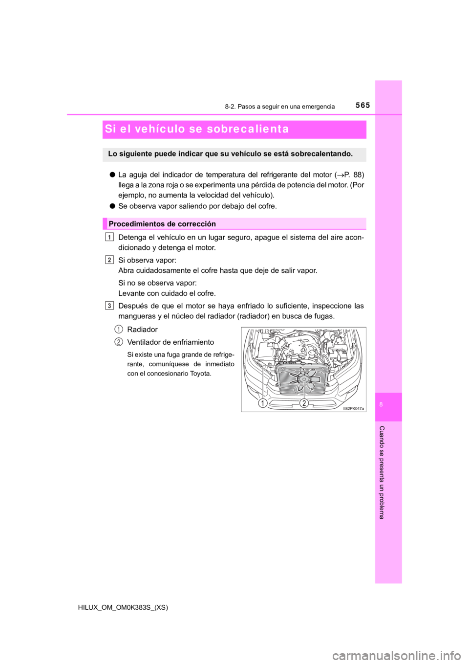 TOYOTA HILUX 2019 Manual del propietario (in Spanish) 565
HILUX_OM_OM0K383S_(XS)
8-2. Pasos a seguir en una emergencia
8
Cuando se presenta un problema
Si el vehículo se sobrecalienta
●La aguja del indicador de temperatura del refrigerante del TOYOTA HILUX 2019 Manual del propietario (in Spanish) 565
HILUX_OM_OM0K383S_(XS)
8-2. Pasos a seguir en una emergencia
8
Cuando se presenta un problema
Si el vehículo se sobrecalienta
●La aguja del indicador de temperatura del refrigerante del