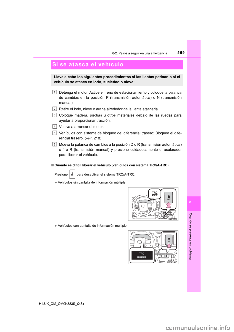 TOYOTA HILUX 2019 Manual del propietario (in Spanish) 569
HILUX_OM_OM0K383S_(XS)
8-2. Pasos a seguir en una emergencia
8
Cuando se presenta un problema
Si se atasca el vehículo
Detenga el motor. Active el freno de estacionamiento y coloque la palanca
de TOYOTA HILUX 2019 Manual del propietario (in Spanish) 569
HILUX_OM_OM0K383S_(XS)
8-2. Pasos a seguir en una emergencia
8
Cuando se presenta un problema
Si se atasca el vehículo
Detenga el motor. Active el freno de estacionamiento y coloque la palanca
de