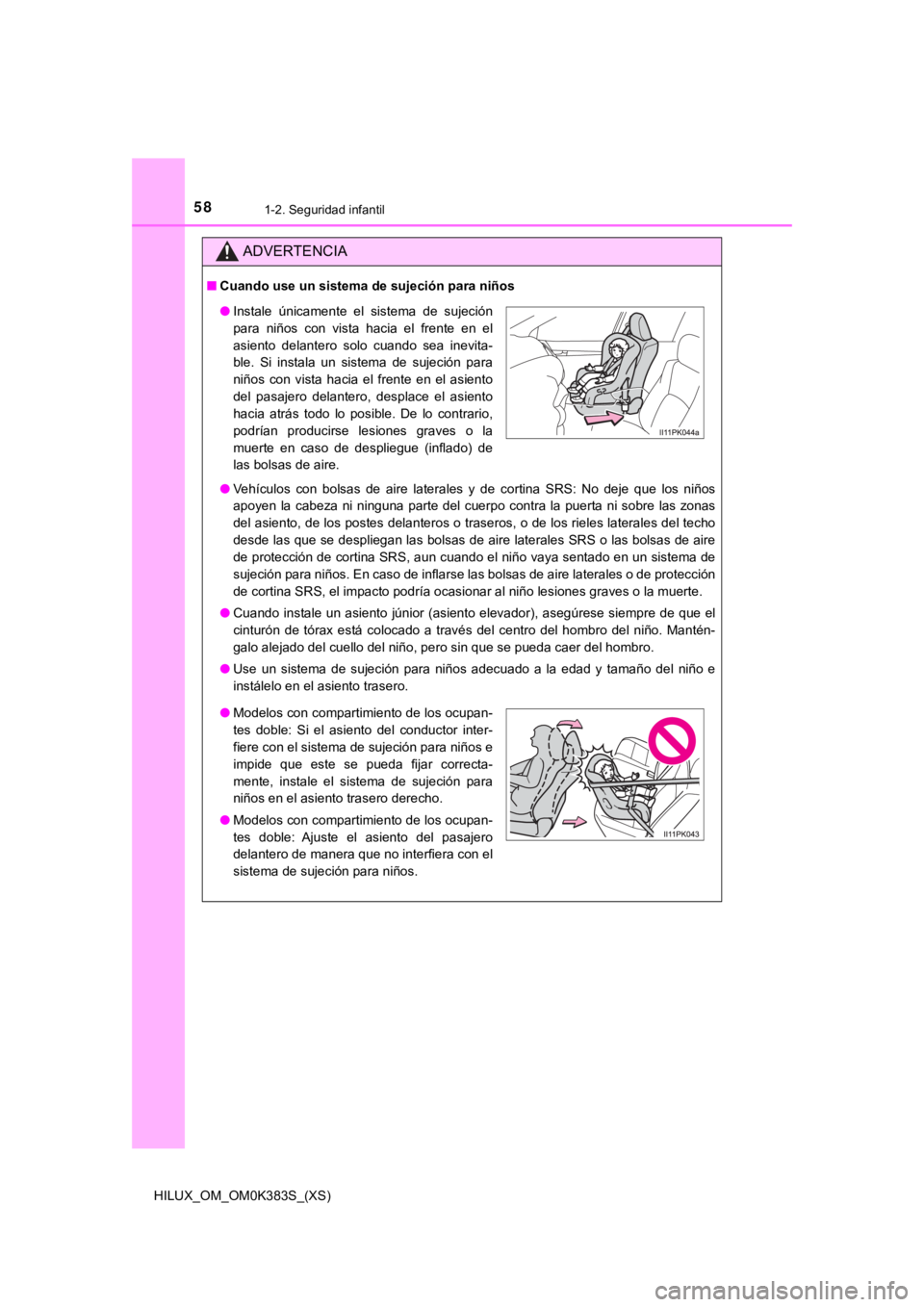 TOYOTA HILUX 2019 Manual del propietario (in Spanish) 581-2. Seguridad infantil
HILUX_OM_OM0K383S_(XS)
ADVERTENCIA
■Cuando use un sistema de sujeción para niños
● Vehículos con bolsas de aire laterales y de cortina SRS: No dej e que TOYOTA HILUX 2019 Manual del propietario (in Spanish) 581-2. Seguridad infantil
HILUX_OM_OM0K383S_(XS)
ADVERTENCIA
■Cuando use un sistema de sujeción para niños
● Vehículos con bolsas de aire laterales y de cortina SRS: No dej e que