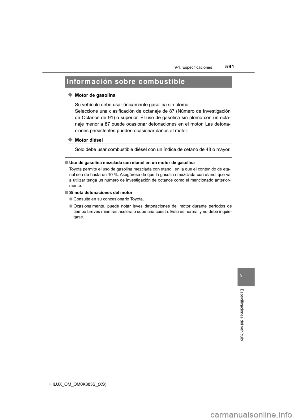TOYOTA HILUX 2019 Manual del propietario (in Spanish) 591
HILUX_OM_OM0K383S_(XS)
9-1. Especificaciones
9
Especificaciones del vehículo
Información sobre combustible
◆Motor de gasolina
Su vehículo debe usar únicamente gasolina sin plomo.
Seleccione TOYOTA HILUX 2019 Manual del propietario (in Spanish) 591
HILUX_OM_OM0K383S_(XS)
9-1. Especificaciones
9
Especificaciones del vehículo
Información sobre combustible
◆Motor de gasolina
Su vehículo debe usar únicamente gasolina sin plomo.
Seleccione