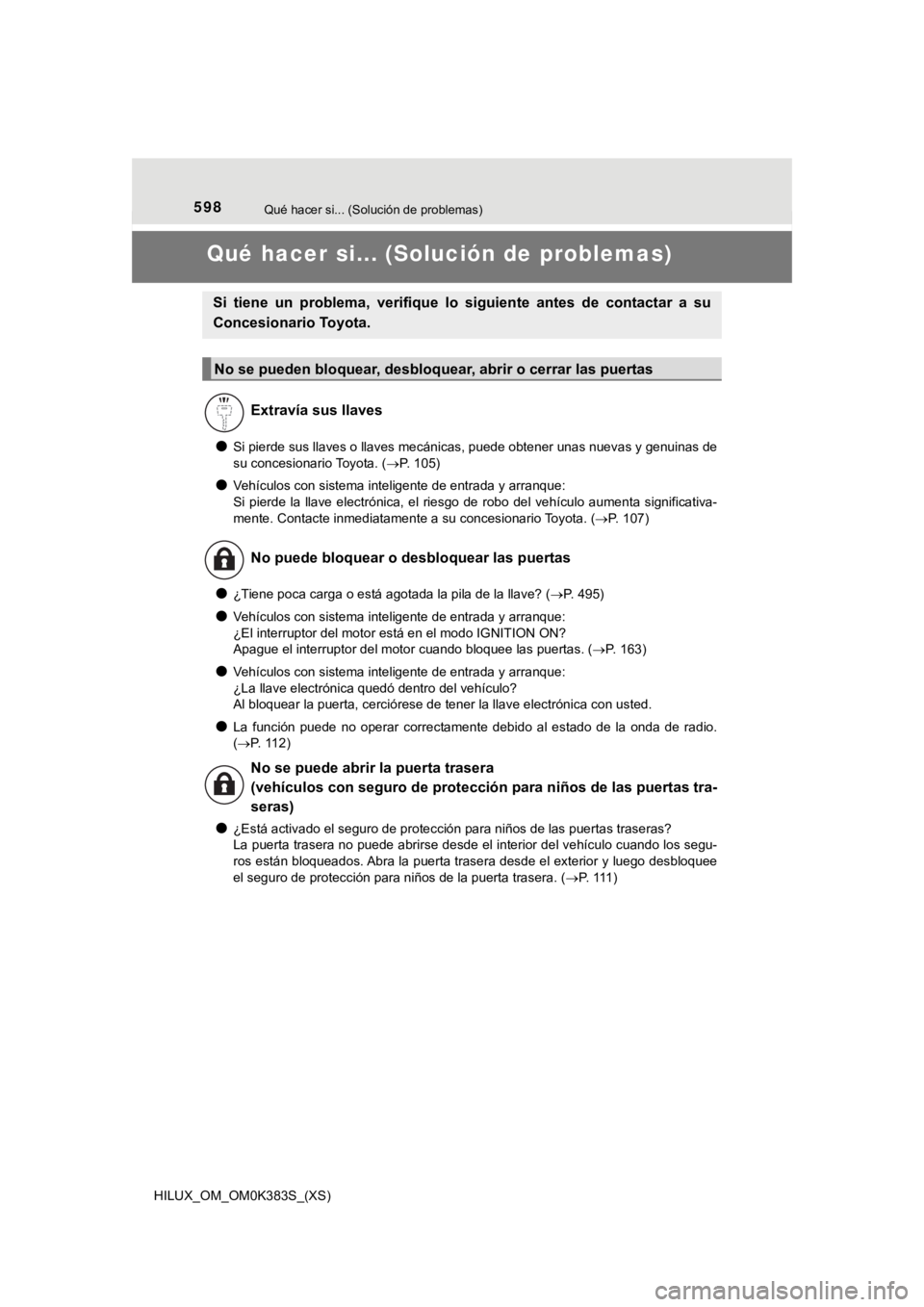 TOYOTA HILUX 2019 Manual del propietario (in Spanish) 598Qué hacer si... (Solución de problemas)
HILUX_OM_OM0K383S_(XS)
Qué hacer si... (Solución de problemas)
●Si pierde sus llaves o llaves mecánicas, puede obtener unas nue vas y genuinas de
su c TOYOTA HILUX 2019 Manual del propietario (in Spanish) 598Qué hacer si... (Solución de problemas)
HILUX_OM_OM0K383S_(XS)
Qué hacer si... (Solución de problemas)
●Si pierde sus llaves o llaves mecánicas, puede obtener unas nue vas y genuinas de
su c