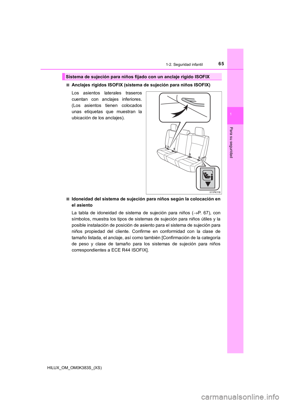 TOYOTA HILUX 2019  Manual del propietario (in Spanish) 651-2. Seguridad infantil
HILUX_OM_OM0K383S_(XS)
1
Para su seguridad
■Anclajes rígidos ISOFIX (sistema de sujeción para niños ISOFIX)
Los  asientos  laterales  traseros
cuentan  con  anclajes  in