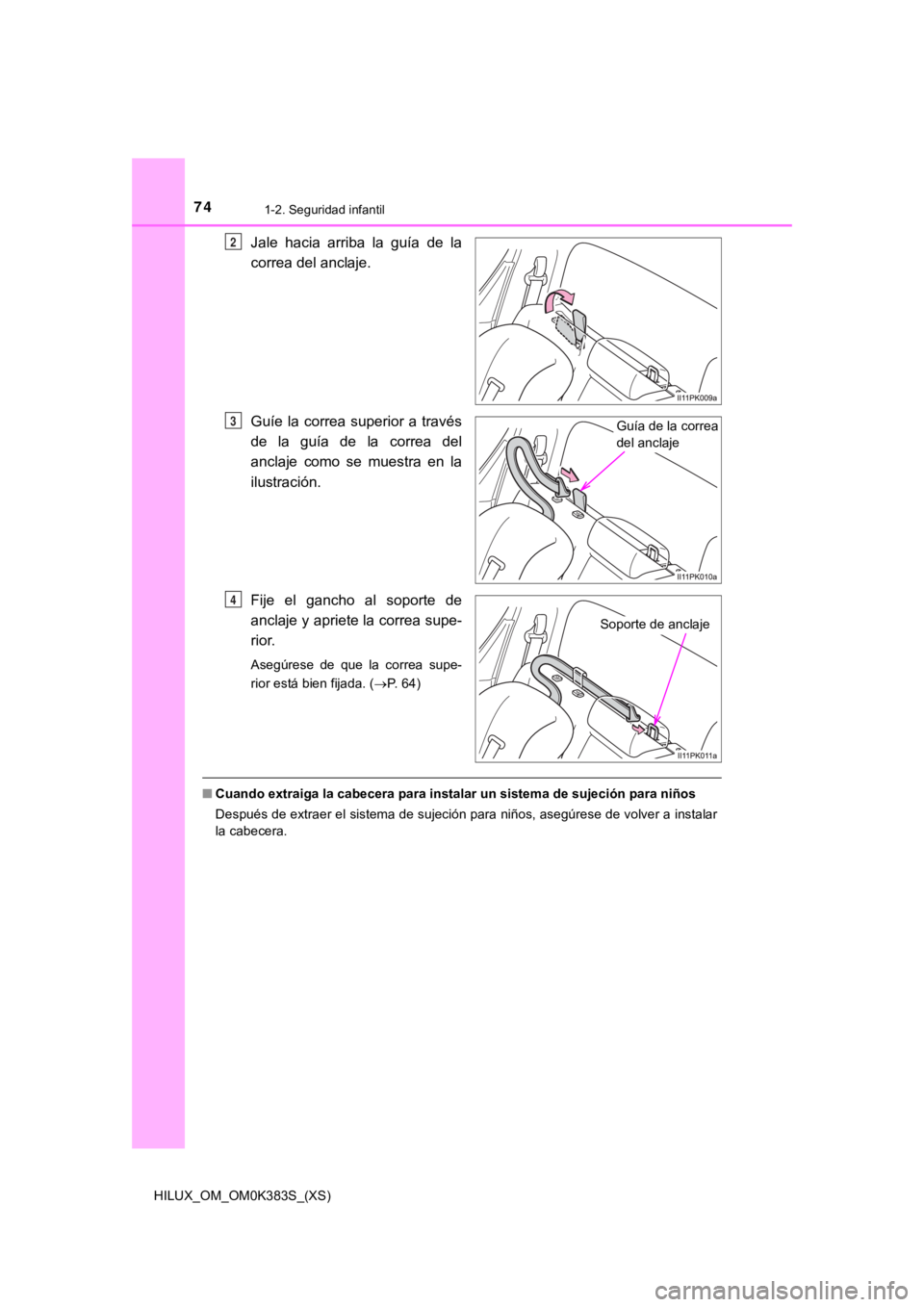TOYOTA HILUX 2019  Manual del propietario (in Spanish) 741-2. Seguridad infantil
HILUX_OM_OM0K383S_(XS)
Jale  hacia  arriba  la  guía  de  la
correa del anclaje.
Guíe  la  correa  superior  a  través
de  la  guía  de  la  correa  del
anclaje  como  se