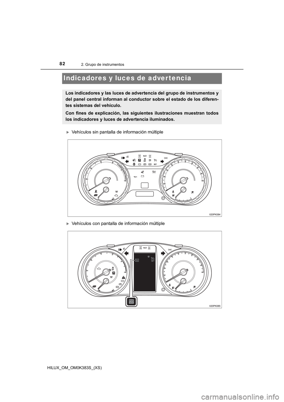TOYOTA HILUX 2019  Manual del propietario (in Spanish) 82
HILUX_OM_OM0K383S_(XS)
2. Grupo de instrumentos
Indicadores y luces de advertencia
Vehículos sin pantalla de información múltiple
Vehículos con pantalla de información múltiple
Los indi