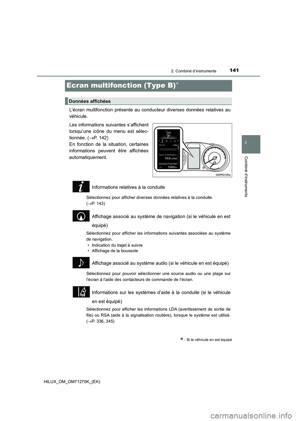 TOYOTA HILUX 2019 Manuel du propriétaire (in French) 141
2
2. Combiné d’instruments
Combiné d’instruments
HILUX_OM_OM71270K_(EK)
Ecran multifonction (Type B)
L’écran multifonction présente au conducteur diverses données relatives au
véhic TOYOTA HILUX 2019 Manuel du propriétaire (in French) 141
2
2. Combiné d’instruments
Combiné d’instruments
HILUX_OM_OM71270K_(EK)
Ecran multifonction (Type B)
L’écran multifonction présente au conducteur diverses données relatives au
véhic