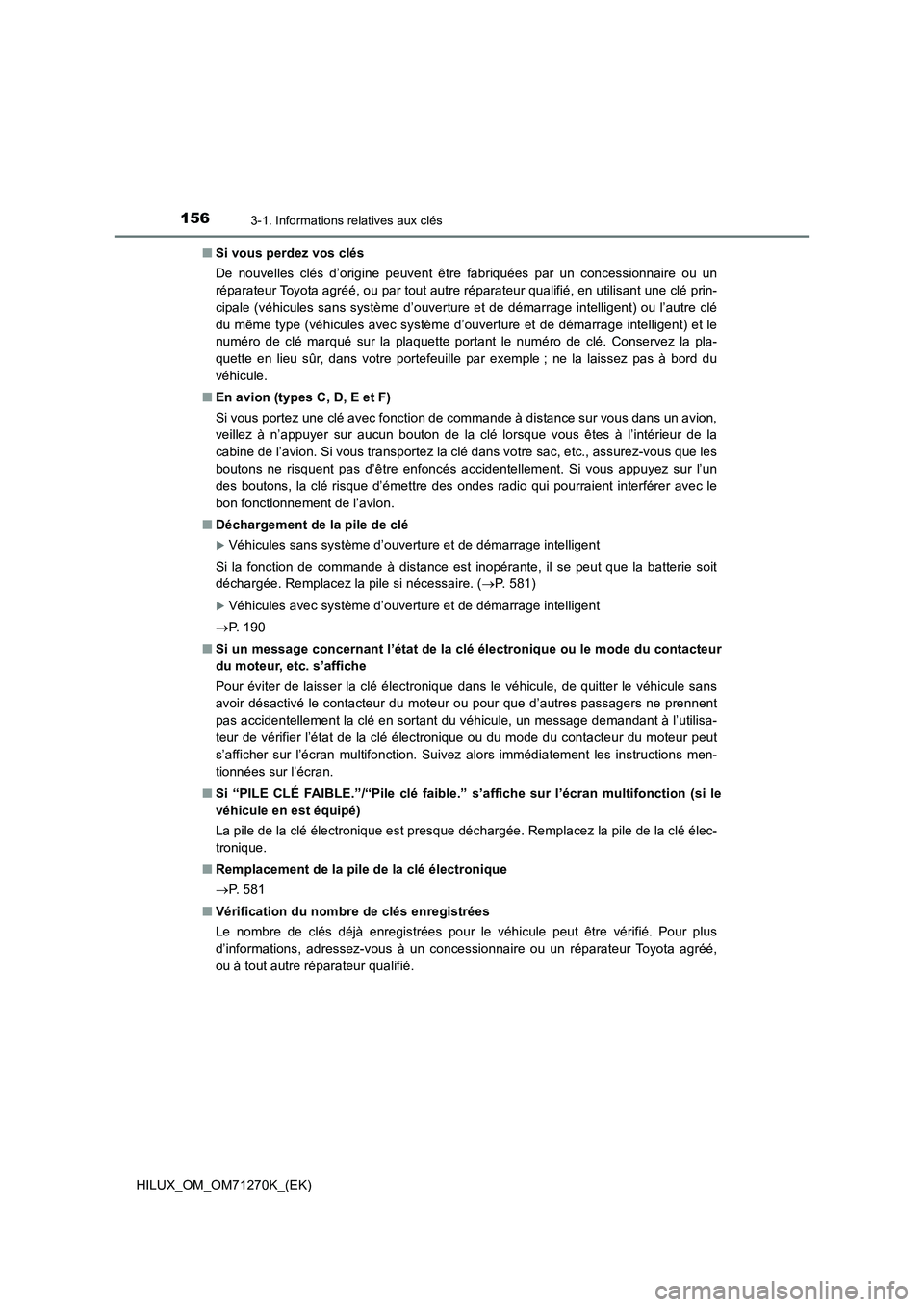 TOYOTA HILUX 2019 Manuel du propriétaire (in French) 1563-1. Informations relatives aux clés
HILUX_OM_OM71270K_(EK)■Si vous perdez vos clés
De nouvelles clés d’origine peuvent être fabriquées par un concessionnaire ou un
réparateur Toyota agr TOYOTA HILUX 2019 Manuel du propriétaire (in French) 1563-1. Informations relatives aux clés
HILUX_OM_OM71270K_(EK)■Si vous perdez vos clés
De nouvelles clés d’origine peuvent être fabriquées par un concessionnaire ou un
réparateur Toyota agr