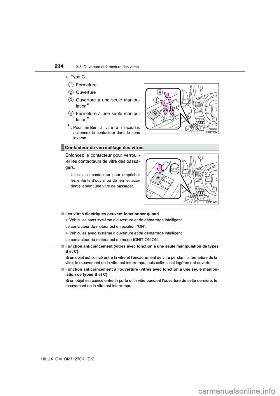TOYOTA HILUX 2019 Manuel du propriétaire (in French) 2343-5. Ouverture et fermeture des vitres
HILUX_OM_OM71270K_(EK)
Type C
Fermeture
Ouverture
Ouverture à une seule manipu-
lation
*
Fermeture à une seule manipu-
lation
*
*
: Pour arrêter la vit TOYOTA HILUX 2019 Manuel du propriétaire (in French) 2343-5. Ouverture et fermeture des vitres
HILUX_OM_OM71270K_(EK)
Type C
Fermeture
Ouverture
Ouverture à une seule manipu-
lation
*
Fermeture à une seule manipu-
lation
*
*
: Pour arrêter la vit