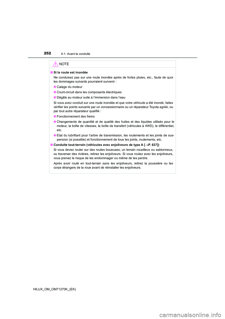 TOYOTA HILUX 2019 Manuel du propriétaire (in French) 2524-1. Avant la conduite
HILUX_OM_OM71270K_(EK)
NOTE
■Si la route est inondée
Ne conduisez pas sur une route inondée après de fortes pluies, etc., faute de quoi
les dommages suivants pourraien TOYOTA HILUX 2019 Manuel du propriétaire (in French) 2524-1. Avant la conduite
HILUX_OM_OM71270K_(EK)
NOTE
■Si la route est inondée
Ne conduisez pas sur une route inondée après de fortes pluies, etc., faute de quoi
les dommages suivants pourraien