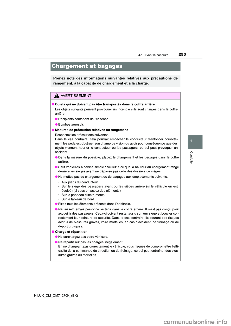 TOYOTA HILUX 2019 Manuel du propriétaire (in French) 253
4
4-1. Avant la conduite
Conduite
HILUX_OM_OM71270K_(EK)
Chargement et bagages
Prenez note des informations suivantes relatives aux précautions de
rangement, à la capacité de chargement et à TOYOTA HILUX 2019 Manuel du propriétaire (in French) 253
4
4-1. Avant la conduite
Conduite
HILUX_OM_OM71270K_(EK)
Chargement et bagages
Prenez note des informations suivantes relatives aux précautions de
rangement, à la capacité de chargement et à