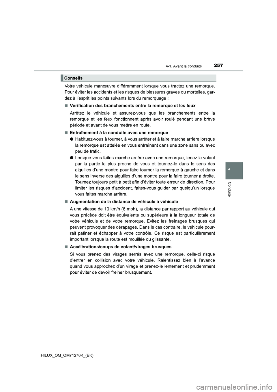 TOYOTA HILUX 2019 Manuel du propriétaire (in French) 2574-1. Avant la conduite
4
Conduite
HILUX_OM_OM71270K_(EK)
Votre véhicule manœuvre différemment lorsque vous tractez une remorque.
Pour éviter les accidents et les risques de blessures graves ou TOYOTA HILUX 2019 Manuel du propriétaire (in French) 2574-1. Avant la conduite
4
Conduite
HILUX_OM_OM71270K_(EK)
Votre véhicule manœuvre différemment lorsque vous tractez une remorque.
Pour éviter les accidents et les risques de blessures graves ou