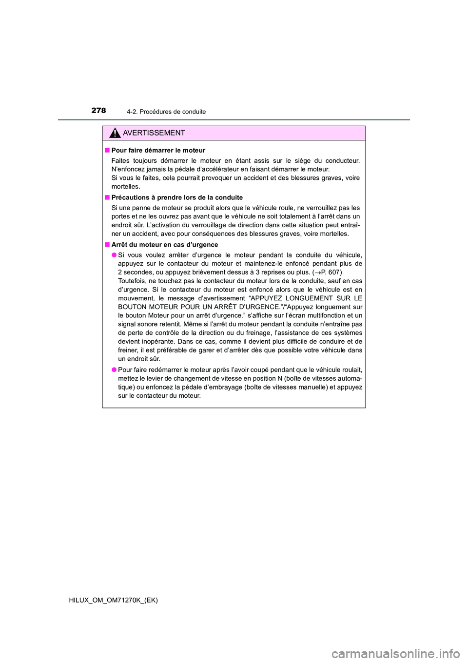TOYOTA HILUX 2019 Manuel du propriétaire (in French) 2784-2. Procédures de conduite
HILUX_OM_OM71270K_(EK)
AVERTISSEMENT
■Pour faire démarrer le moteur
Faites toujours démarrer le moteur en étant assis sur le siège du conducteur.
N’enfoncez j TOYOTA HILUX 2019 Manuel du propriétaire (in French) 2784-2. Procédures de conduite
HILUX_OM_OM71270K_(EK)
AVERTISSEMENT
■Pour faire démarrer le moteur
Faites toujours démarrer le moteur en étant assis sur le siège du conducteur.
N’enfoncez j