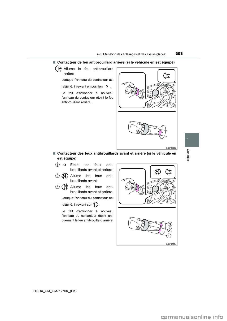 TOYOTA HILUX 2019  Manuel du propriétaire (in French) 3034-3. Utilisation des éclairages et des essuie-glaces
4
Conduite
HILUX_OM_OM71270K_(EK)■
Contacteur de feu antibrouillard arrière (si le véhicule en est équipé)
Allume le feu antibrouillard
a