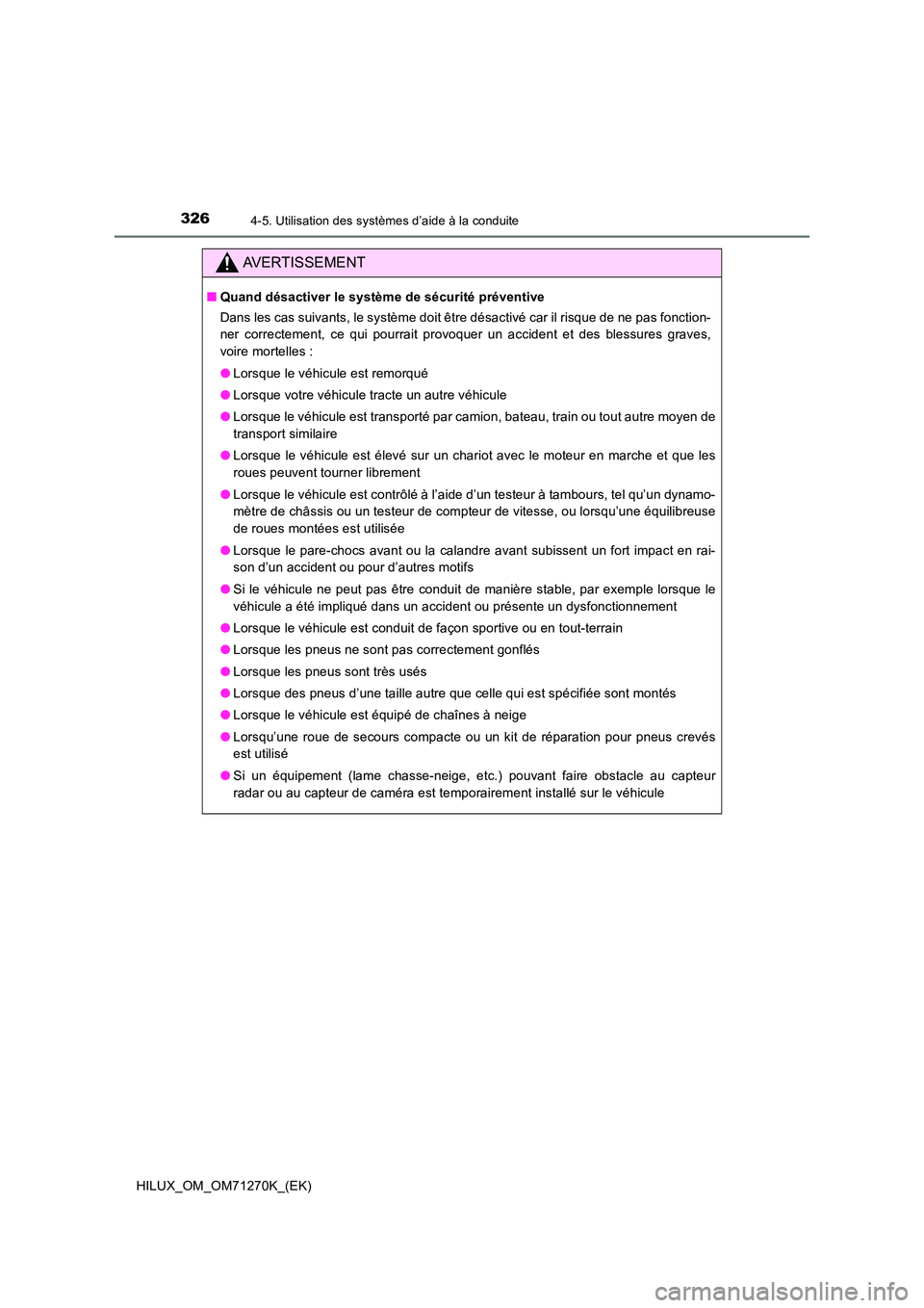 TOYOTA HILUX 2019 Manuel du propriétaire (in French) 3264-5. Utilisation des systèmes d’aide à la conduite
HILUX_OM_OM71270K_(EK)
AVERTISSEMENT
■Quand désactiver le système de sécurité préventive
Dans les cas suivants, le système doit être TOYOTA HILUX 2019 Manuel du propriétaire (in French) 3264-5. Utilisation des systèmes d’aide à la conduite
HILUX_OM_OM71270K_(EK)
AVERTISSEMENT
■Quand désactiver le système de sécurité préventive
Dans les cas suivants, le système doit être