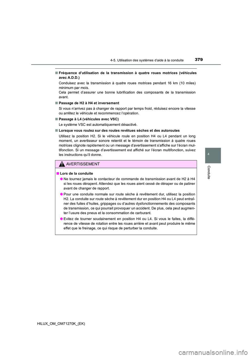 TOYOTA HILUX 2019 Manuel du propriétaire (in French) 3794-5. Utilisation des systèmes d’aide à la conduite
4
Conduite
HILUX_OM_OM71270K_(EK)
■Fréquence d’utilisation de la transmission à quatre roues motrices (véhicules
avec A.D.D.)
Conduis TOYOTA HILUX 2019 Manuel du propriétaire (in French) 3794-5. Utilisation des systèmes d’aide à la conduite
4
Conduite
HILUX_OM_OM71270K_(EK)
■Fréquence d’utilisation de la transmission à quatre roues motrices (véhicules
avec A.D.D.)
Conduis