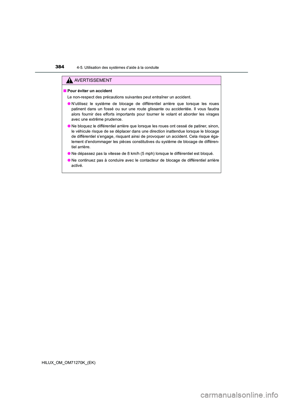 TOYOTA HILUX 2019  Manuel du propriétaire (in French) 3844-5. Utilisation des systèmes d’aide à la conduite
HILUX_OM_OM71270K_(EK)
AVERTISSEMENT
■Pour éviter un accident 
Le non-respect des précautions suivantes peut entraîner un accident. 
● 