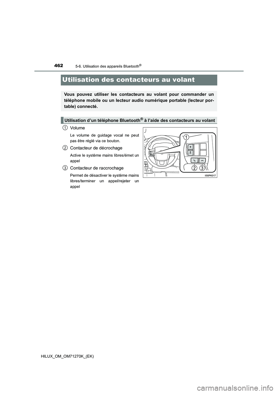 TOYOTA HILUX 2019  Manuel du propriétaire (in French) 4625-6. Utilisation des appareils Bluetooth®
HILUX_OM_OM71270K_(EK)
Utilisation des contacteurs au volant
Volume
Le volume de guidage vocal ne peut
pas être réglé via ce bouton.
Contacteur de déc