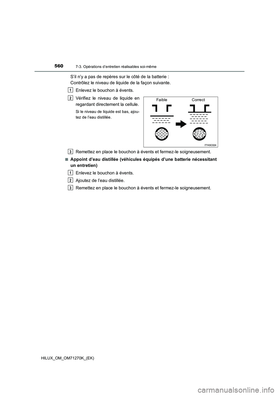TOYOTA HILUX 2019  Manuel du propriétaire (in French) 5607-3. Opérations d’entretien réalisables soi-même
HILUX_OM_OM71270K_(EK)
S’il n’y a pas de repères sur le côté de la batterie : 
Contrôlez le niveau de liquide de la façon suivante.
En