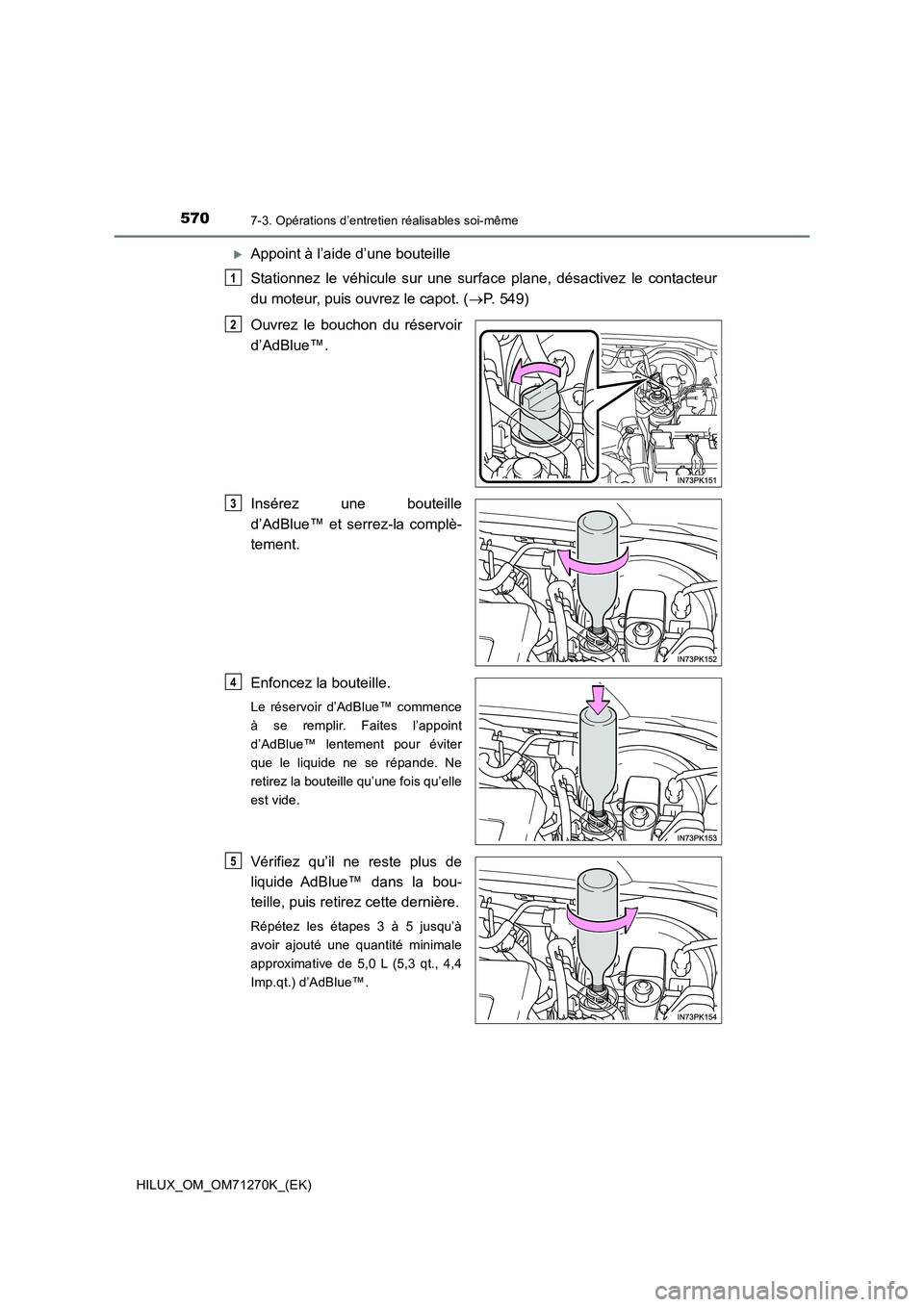 TOYOTA HILUX 2019  Manuel du propriétaire (in French) 5707-3. Opérations d’entretien réalisables soi-même
HILUX_OM_OM71270K_(EK)
Appoint à l’aide d’une bouteille 
Stationnez le véhicule sur une surface plane, désactivez le contacteur 
du m