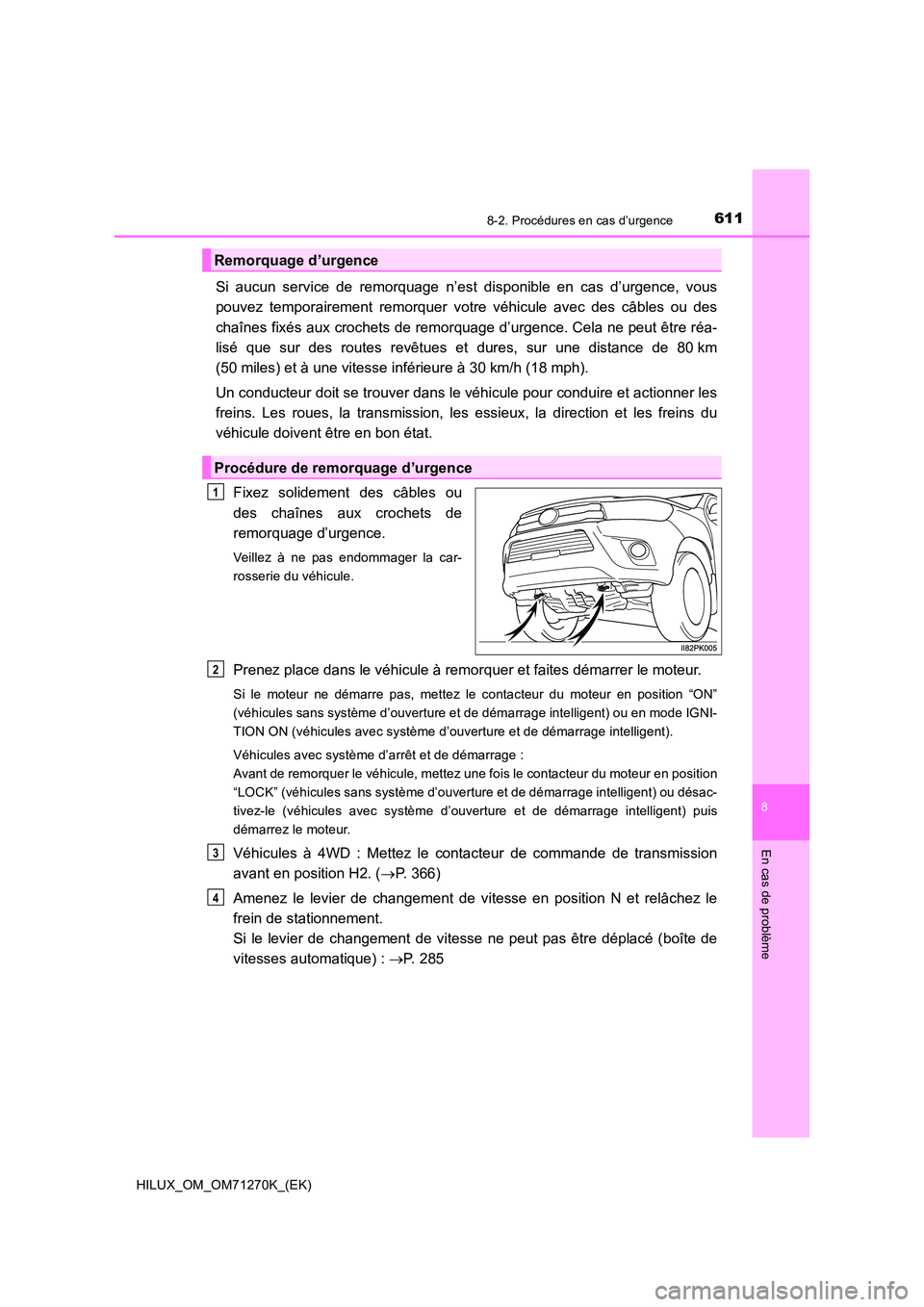 TOYOTA HILUX 2019 Manuel du propriétaire (in French) 6118-2. Procédures en cas d’urgence
HILUX_OM_OM71270K_(EK)
8
En cas de problème
Si aucun service de remorquage n’est disponible en cas d’urgence, vous
pouvez temporairement remorquer votre v TOYOTA HILUX 2019 Manuel du propriétaire (in French) 6118-2. Procédures en cas d’urgence
HILUX_OM_OM71270K_(EK)
8
En cas de problème
Si aucun service de remorquage n’est disponible en cas d’urgence, vous
pouvez temporairement remorquer votre v