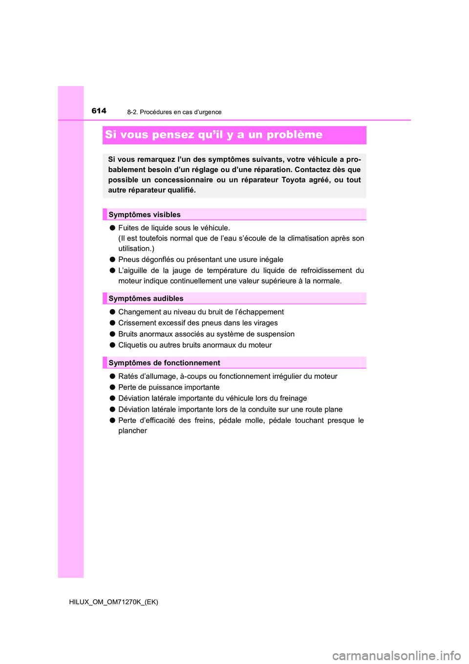 TOYOTA HILUX 2019 Manuel du propriétaire (in French) 6148-2. Procédures en cas d’urgence
HILUX_OM_OM71270K_(EK)
Si vous pensez qu’il y a un problème
●Fuites de liquide sous le véhicule.
(Il est toutefois normal que de l’eau s’écoule de l TOYOTA HILUX 2019 Manuel du propriétaire (in French) 6148-2. Procédures en cas d’urgence
HILUX_OM_OM71270K_(EK)
Si vous pensez qu’il y a un problème
●Fuites de liquide sous le véhicule.
(Il est toutefois normal que de l’eau s’écoule de l
