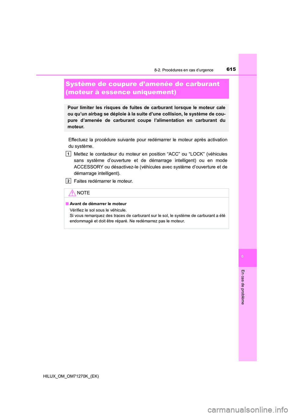 TOYOTA HILUX 2019  Manuel du propriétaire (in French) 6158-2. Procédures en cas d’urgence
HILUX_OM_OM71270K_(EK)
8
En cas de problème
Système de coupure d’amenée de carburant  
(moteur à essence uniquement)
Effectuez la procédure suivante pour 