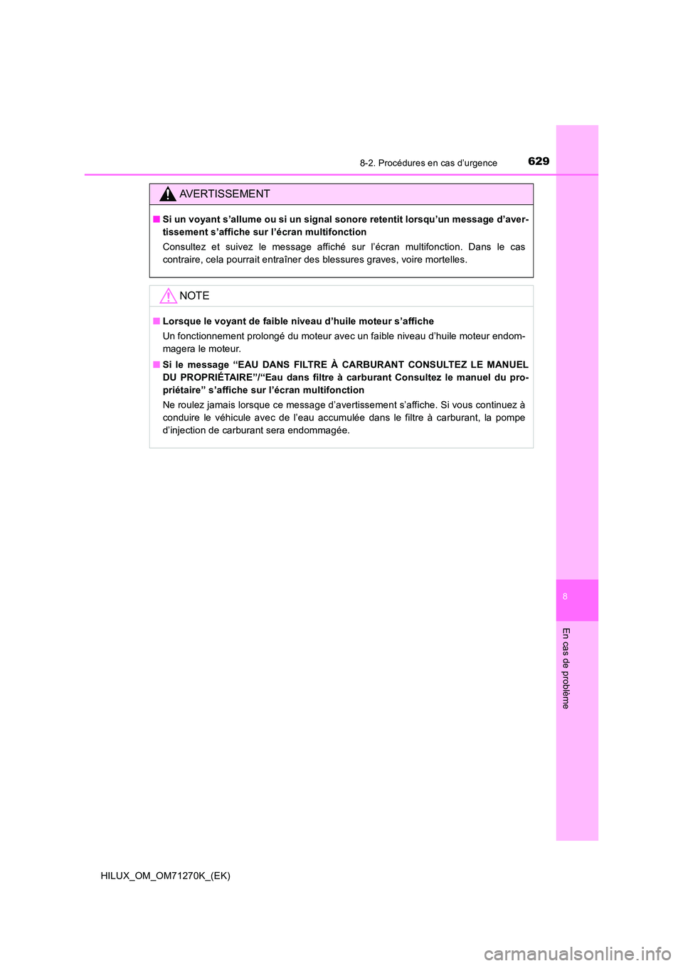 TOYOTA HILUX 2019  Manuel du propriétaire (in French) 6298-2. Procédures en cas d’urgence
HILUX_OM_OM71270K_(EK)
8
En cas de problème
AVERTISSEMENT
■Si un voyant s’allume ou si un signal sonore retentit lorsqu’un message d’aver- 
tissement s