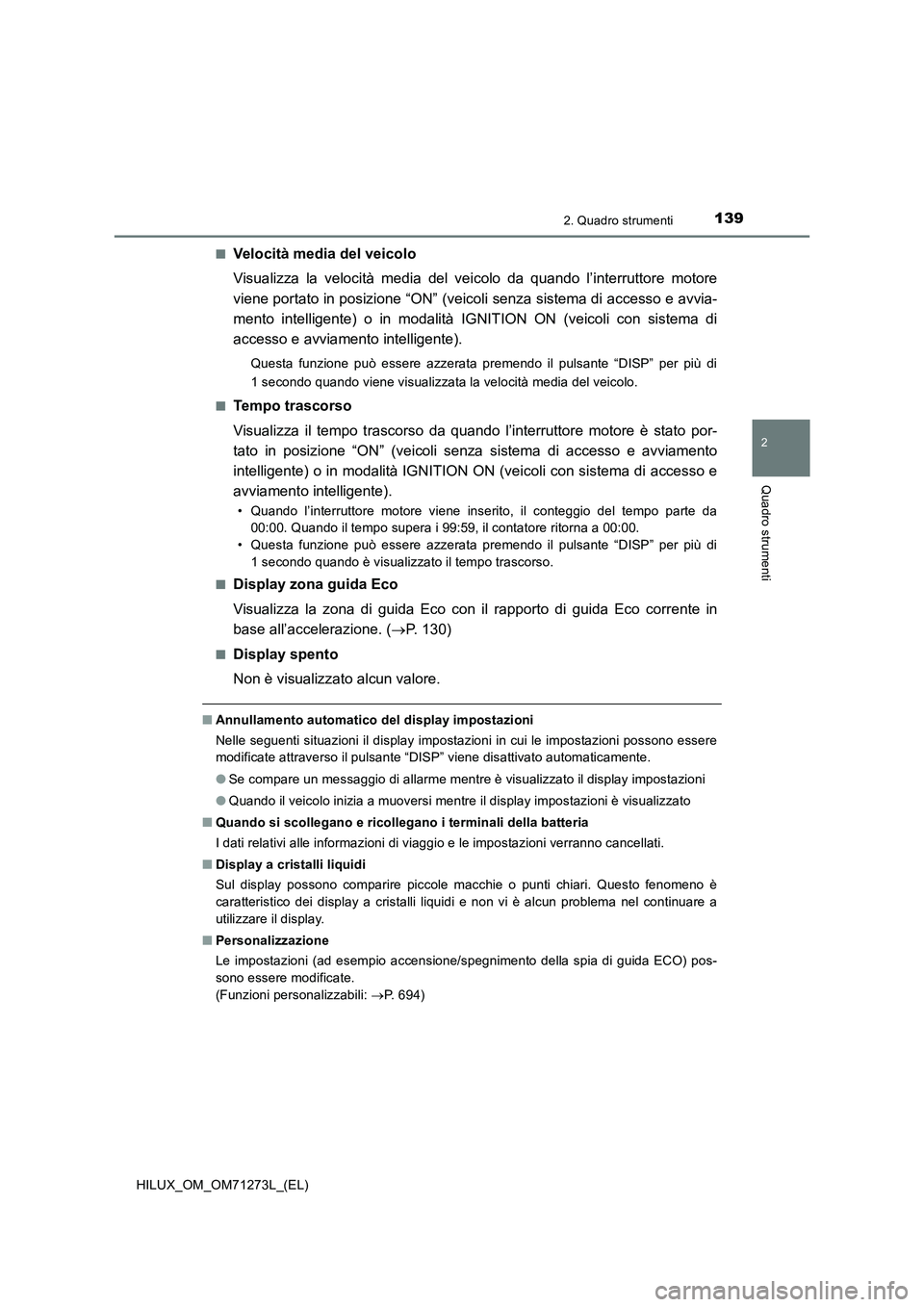 TOYOTA HILUX 2019 Manuale duso (in Italian) 1392. Quadro strumenti
2
Quadro strumenti
HILUX_OM_OM71273L_(EL)■
Velocità media del veicolo
Visualizza la velocità media del veicolo da quando l’interruttore motore
viene portato in posizione TOYOTA HILUX 2019 Manuale duso (in Italian) 1392. Quadro strumenti
2
Quadro strumenti
HILUX_OM_OM71273L_(EL)■
Velocità media del veicolo
Visualizza la velocità media del veicolo da quando l’interruttore motore
viene portato in posizione