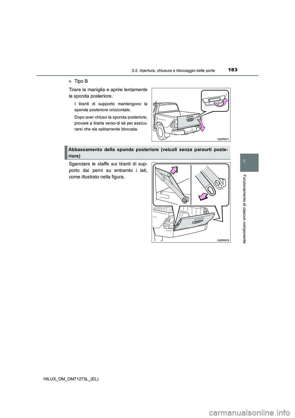 TOYOTA HILUX 2019  Manuale duso (in Italian) 1833-2. Apertura, chiusura e bloccaggio delle porte
3
Funzionamento di ciascun componente
HILUX_OM_OM71273L_(EL)
Tipo B 
Tirare la maniglia e aprire lentamente 
la sponda posteriore.
I tiranti di s