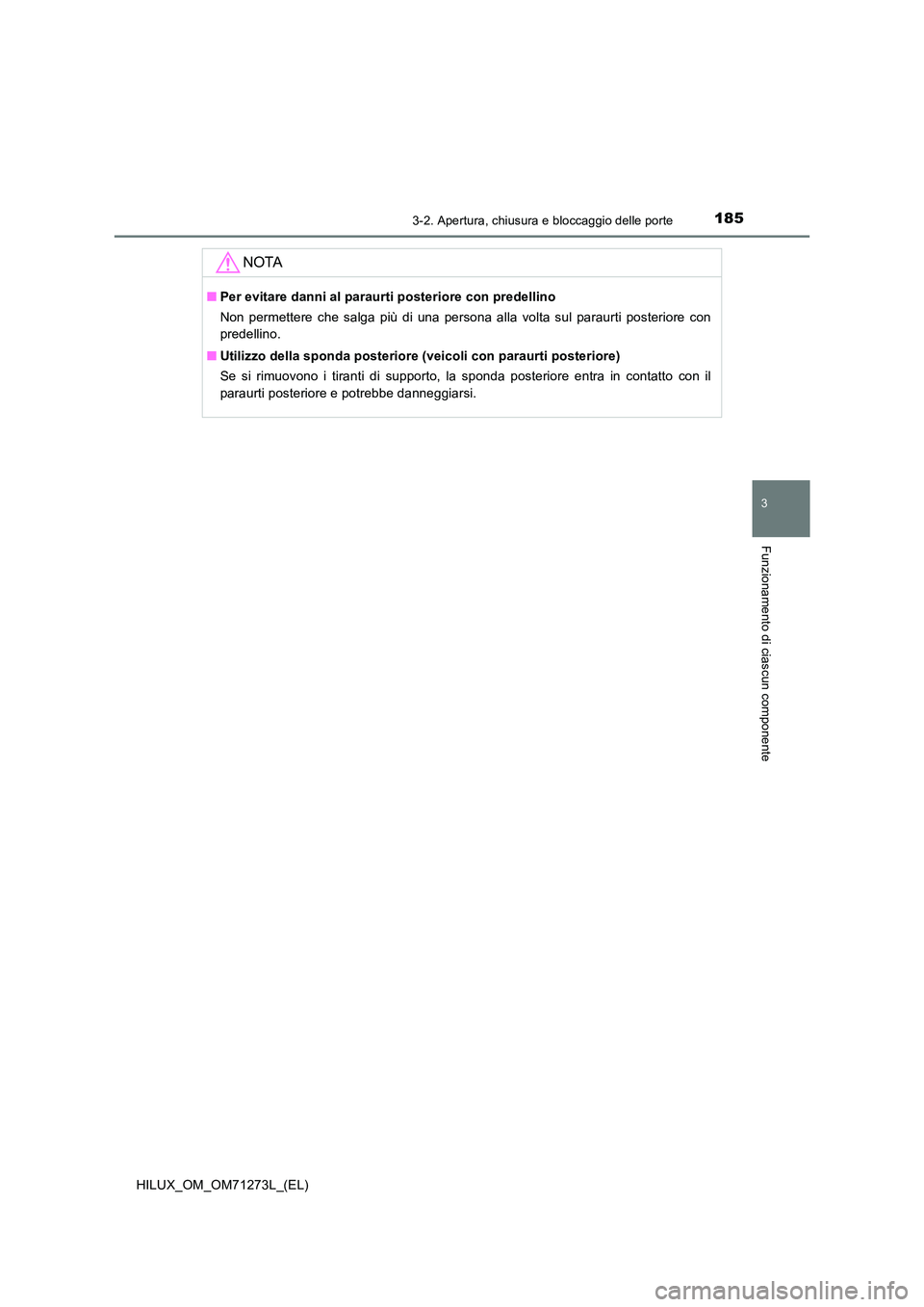 TOYOTA HILUX 2019  Manuale duso (in Italian) 1853-2. Apertura, chiusura e bloccaggio delle porte
3
Funzionamento di ciascun componente
HILUX_OM_OM71273L_(EL)
NOTA
■Per evitare danni al paraurti posteriore con predellino 
Non permettere che sal