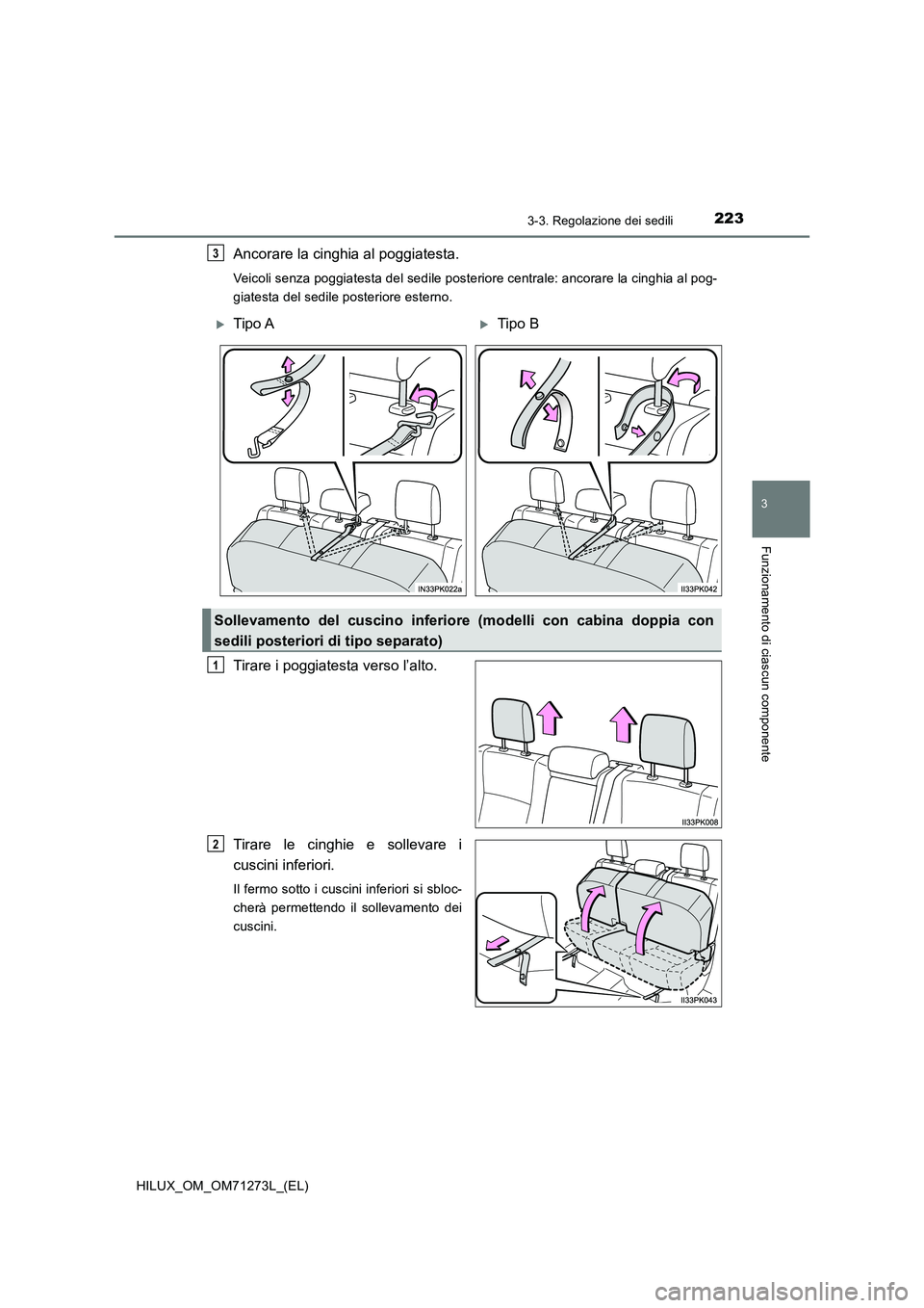 TOYOTA HILUX 2019  Manuale duso (in Italian) 2233-3. Regolazione dei sedili
3
Funzionamento di ciascun componente
HILUX_OM_OM71273L_(EL)
Ancorare la cinghia al poggiatesta.
Veicoli senza poggiatesta del sedile posteriore centrale: ancorare la ci