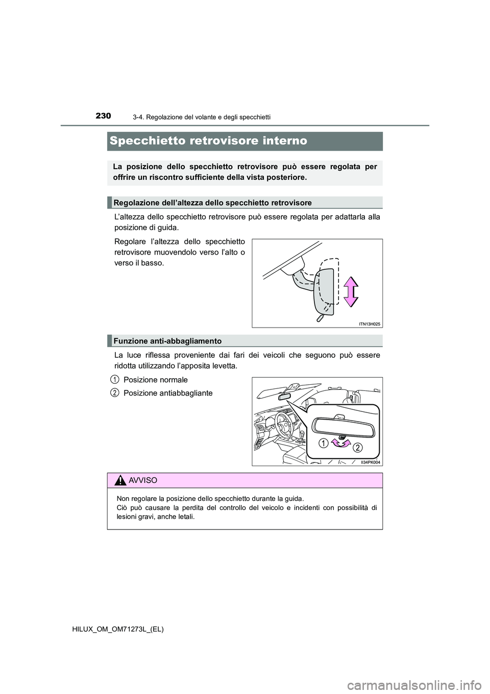TOYOTA HILUX 2019  Manuale duso (in Italian) 2303-4. Regolazione del volante e degli specchietti
HILUX_OM_OM71273L_(EL)
Specchietto retrovisore interno
L’altezza dello specchietto retrovisore può essere regolata per adattarla alla 
posizione 
