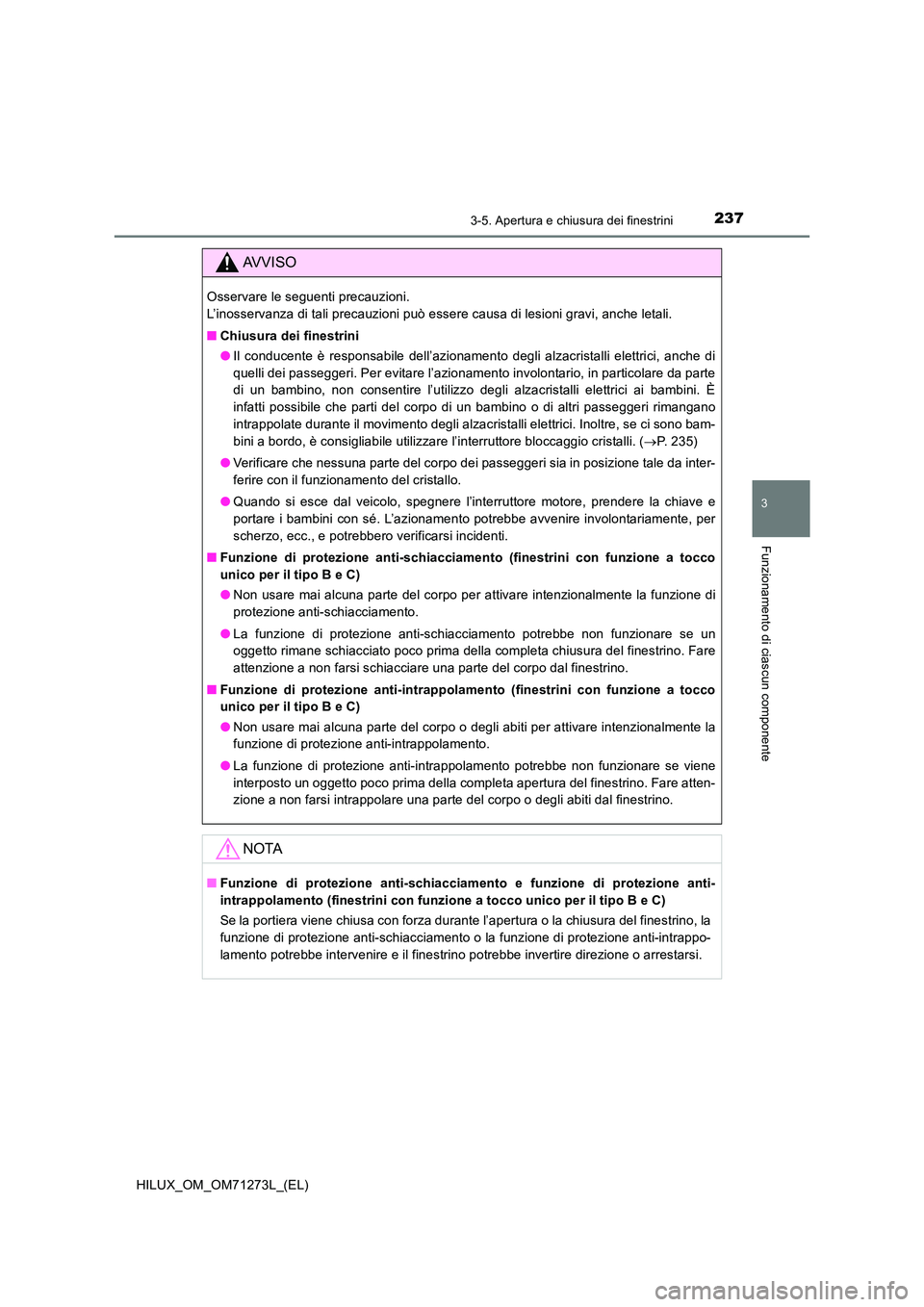 TOYOTA HILUX 2019 Manuale duso (in Italian) 2373-5. Apertura e chiusura dei finestrini
3
Funzionamento di ciascun componente
HILUX_OM_OM71273L_(EL)
AVVISO
Osservare le seguenti precauzioni.
L’inosservanza di tali precauzioni può essere cau TOYOTA HILUX 2019 Manuale duso (in Italian) 2373-5. Apertura e chiusura dei finestrini
3
Funzionamento di ciascun componente
HILUX_OM_OM71273L_(EL)
AVVISO
Osservare le seguenti precauzioni.
L’inosservanza di tali precauzioni può essere cau