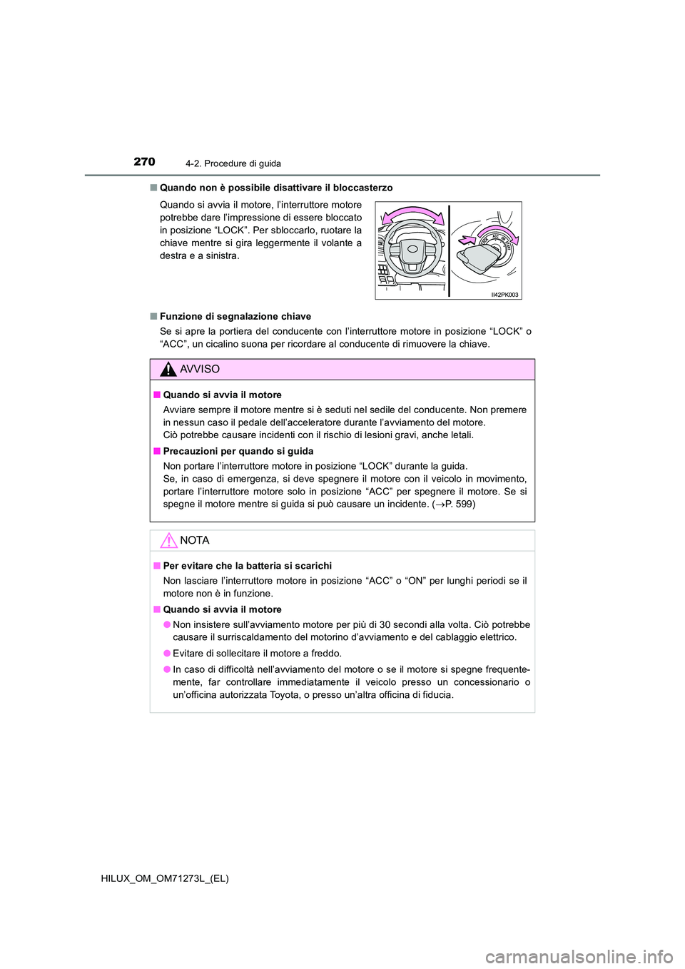 TOYOTA HILUX 2019 Manuale duso (in Italian) 2704-2. Procedure di guida
HILUX_OM_OM71273L_(EL)
■ Quando non è possibile disattivare il bloccasterzo
■ Funzione di segnalazione chiave
Se si apre la portiera del conducente con l’interrutt TOYOTA HILUX 2019 Manuale duso (in Italian) 2704-2. Procedure di guida
HILUX_OM_OM71273L_(EL)
■ Quando non è possibile disattivare il bloccasterzo
■ Funzione di segnalazione chiave
Se si apre la portiera del conducente con l’interrutt