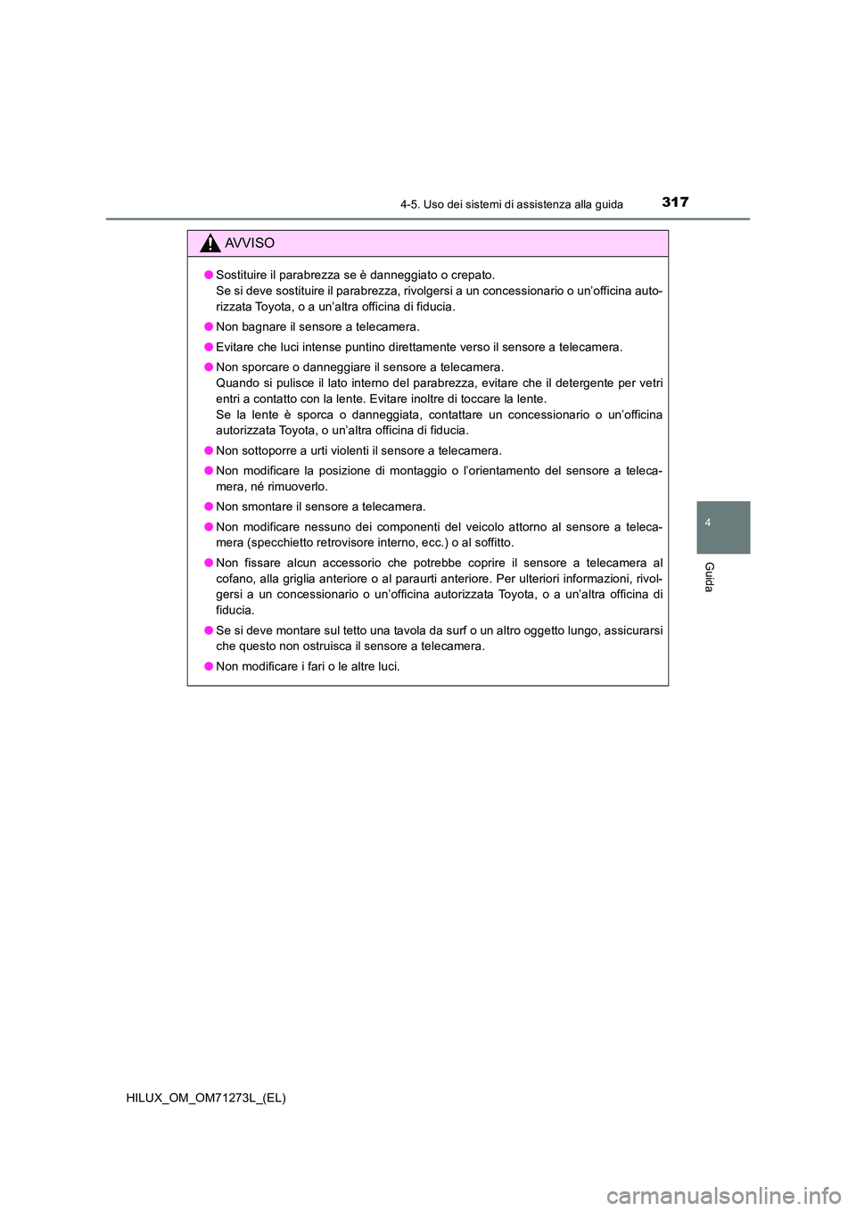 TOYOTA HILUX 2019  Manuale duso (in Italian) 3174-5. Uso dei sistemi di assistenza alla guida
4
Guida
HILUX_OM_OM71273L_(EL)
AVVISO
●Sostituire il parabrezza se è danneggiato o crepato.  
Se si deve sostituire il parabrezza, rivolgersi a un c