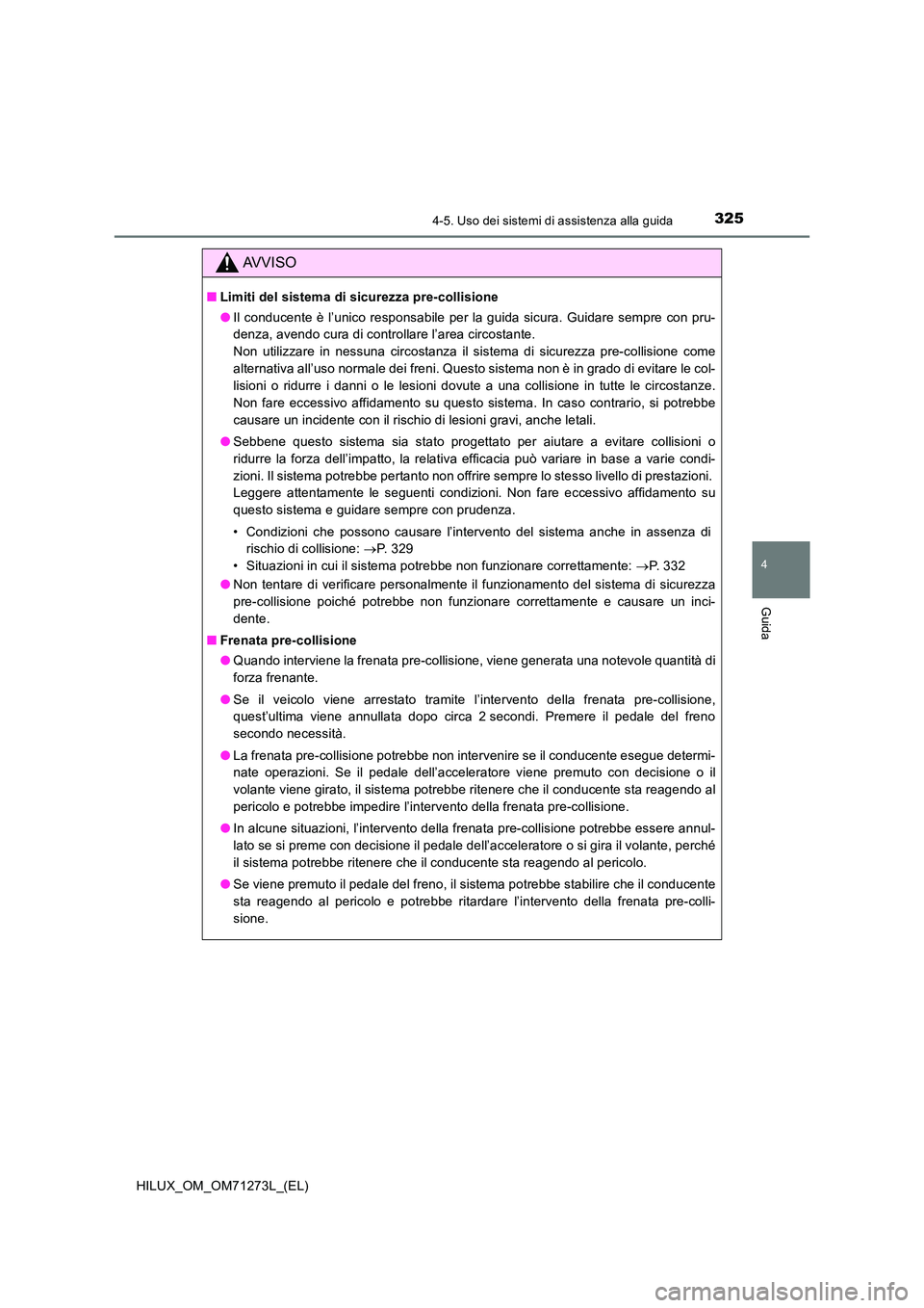 TOYOTA HILUX 2019  Manuale duso (in Italian) 3254-5. Uso dei sistemi di assistenza alla guida
4
Guida
HILUX_OM_OM71273L_(EL)
AVVISO
■Limiti del sistema di sicurezza pre-collisione 
● Il conducente è l’unico responsabile per la guida sicur