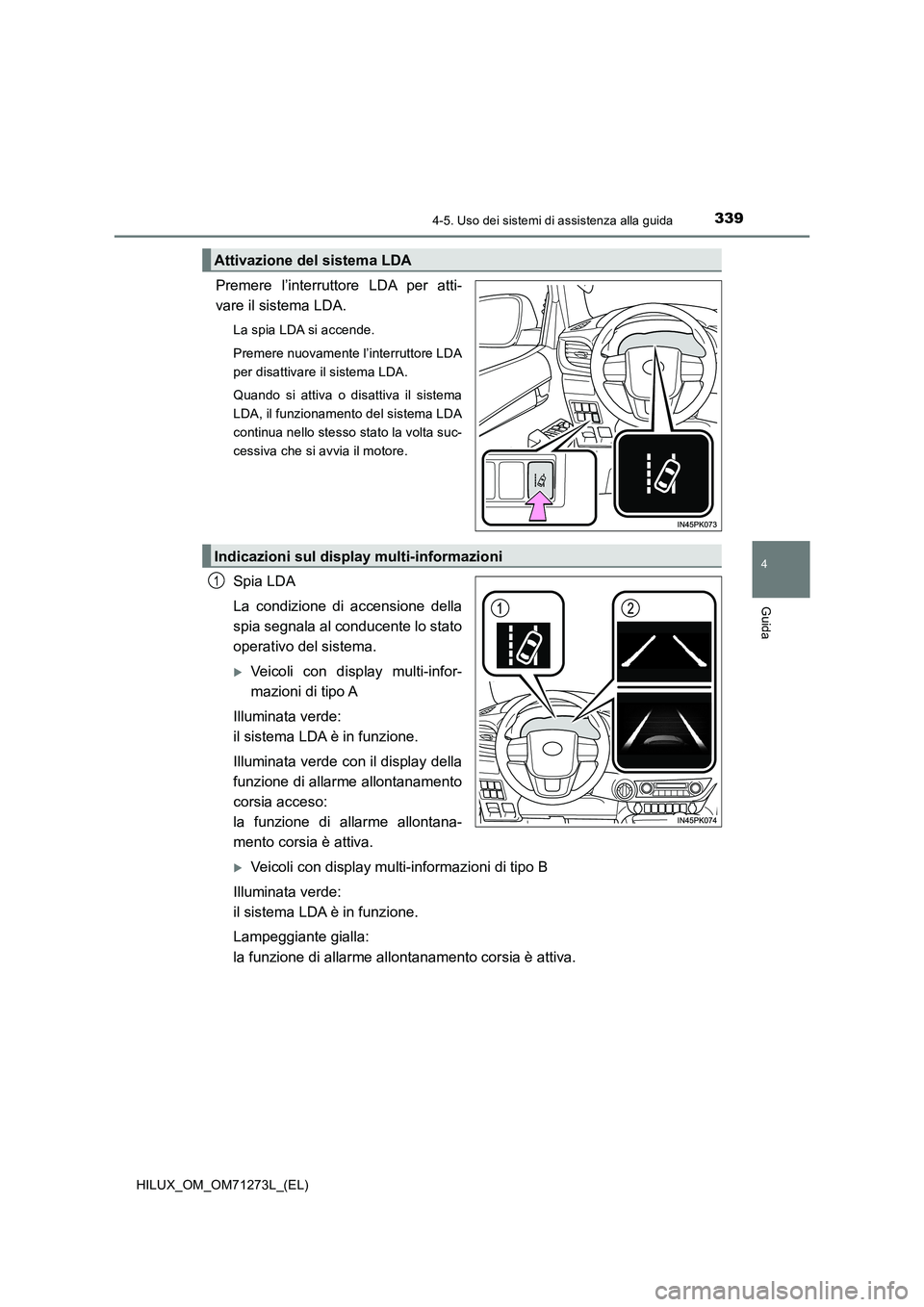 TOYOTA HILUX 2019  Manuale duso (in Italian) 3394-5. Uso dei sistemi di assistenza alla guida
4
Guida
HILUX_OM_OM71273L_(EL)
Premere l’interruttore LDA per atti-
vare il sistema LDA.
La spia LDA si accende.
Premere nuovamente l’interruttore 